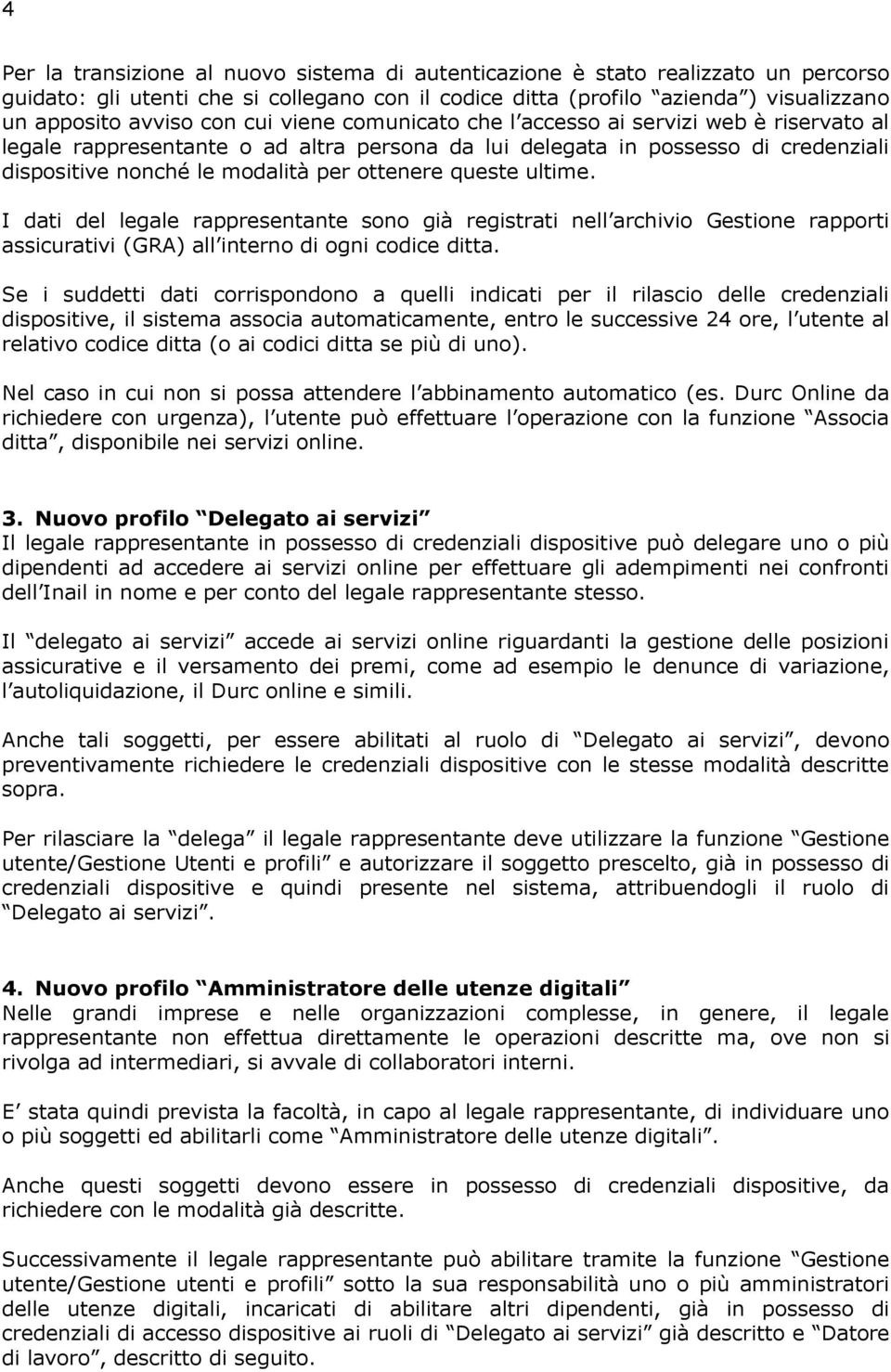 ultime. I dati del legale rappresentante sono già registrati nell archivio Gestione rapporti assicurativi (GRA) all interno di ogni codice ditta.