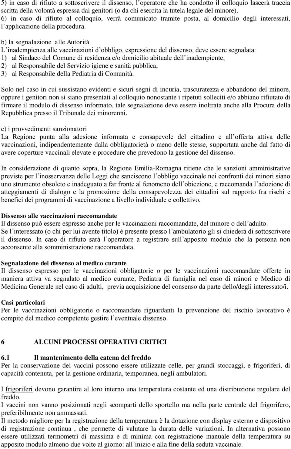 b) la segnalazione alle Autorità L inadempienza alle vaccinazioni d obbligo, espressione del dissenso, deve essere segnalata: 1) al Sindaco del Comune di residenza e/o domicilio abituale dell