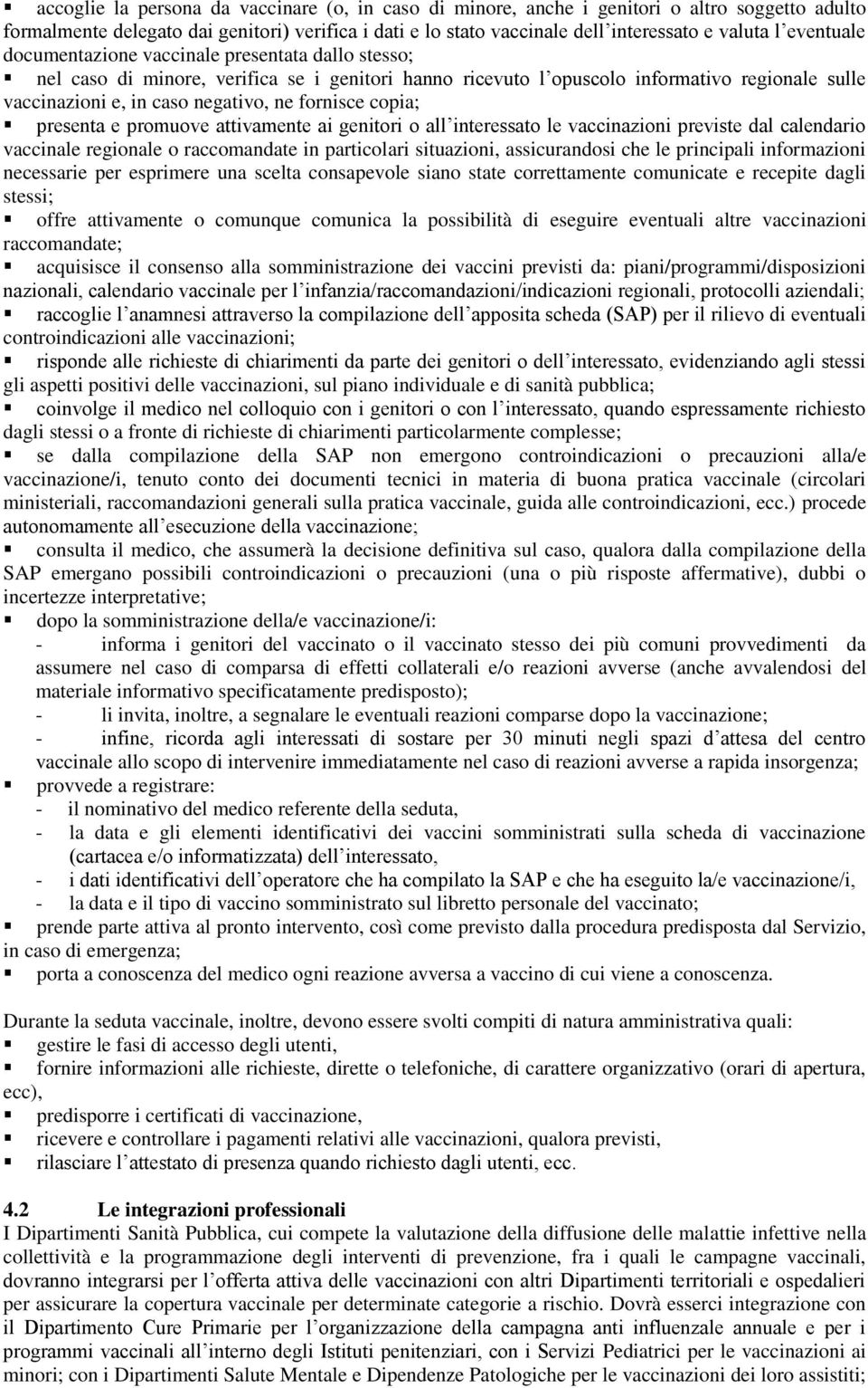 fornisce copia; presenta e promuove attivamente ai genitori o all interessato le vaccinazioni previste dal calendario vaccinale regionale o raccomandate in particolari situazioni, assicurandosi che