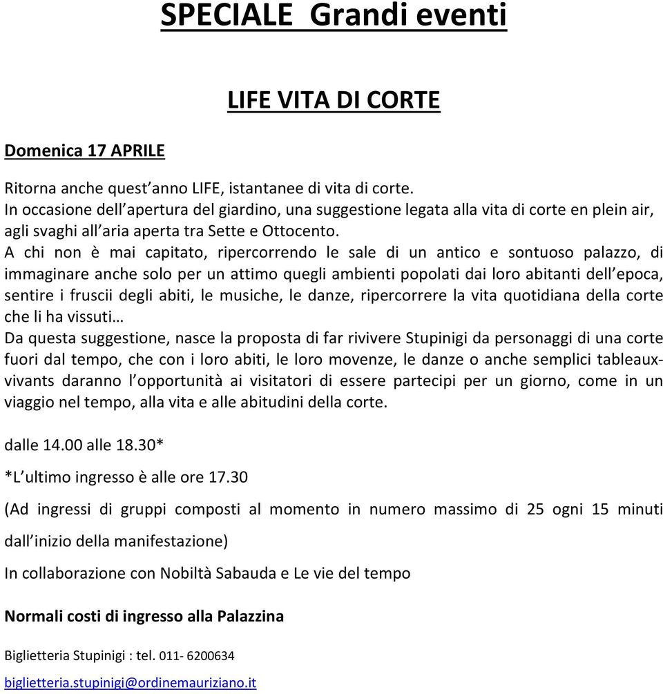 A chi non è mai capitato, ripercorrendo le sale di un antico e sontuoso palazzo, di immaginare anche solo per un attimo quegli ambienti popolati dai loro abitanti dell epoca, sentire i fruscii degli