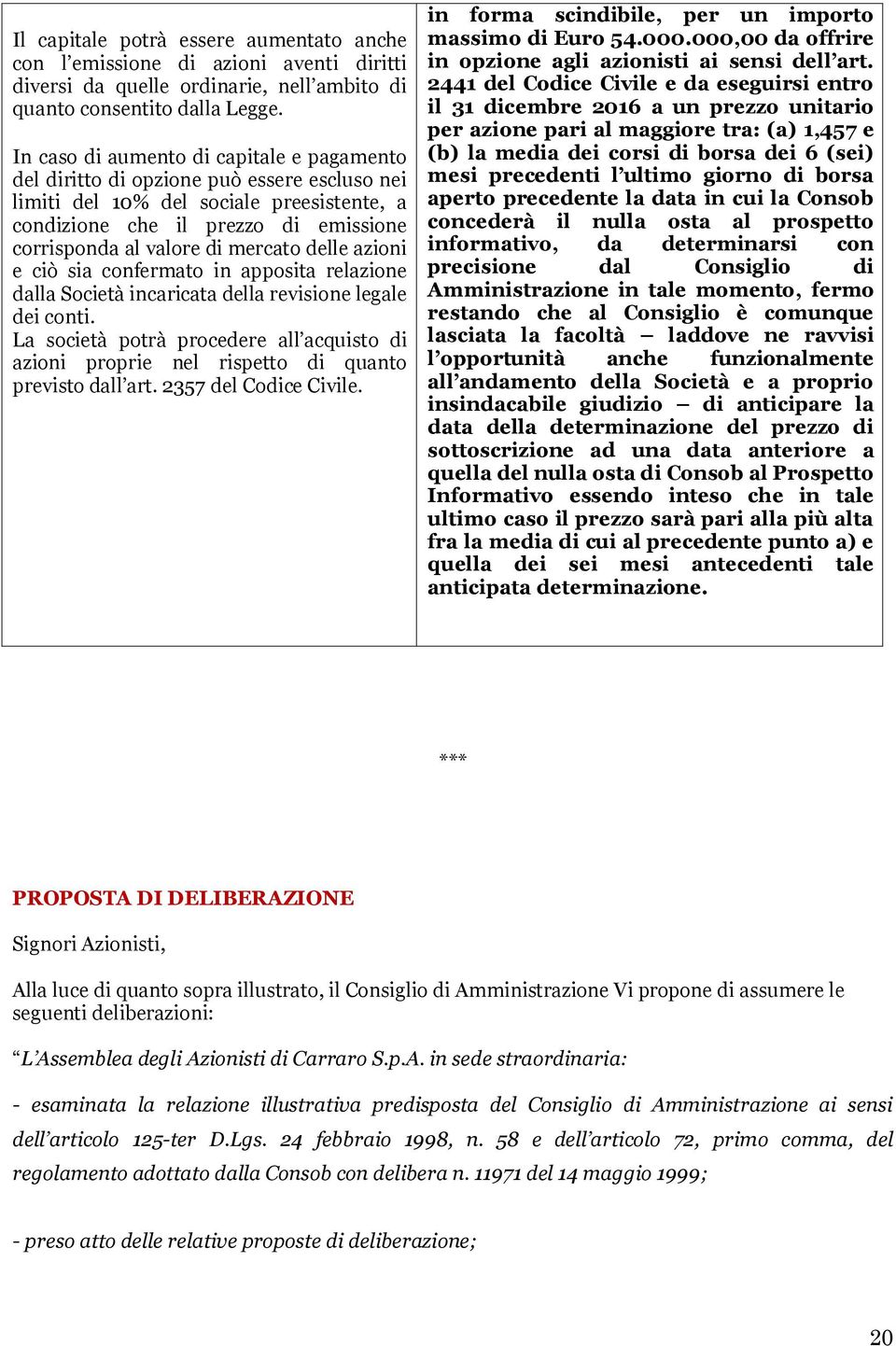 mercato delle azioni e ciò sia confermato in apposita relazione dalla Società incaricata della revisione legale dei conti.