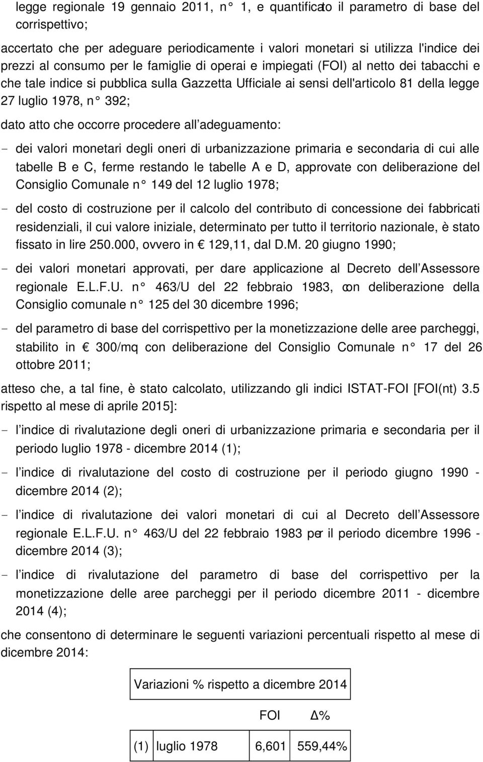 procedere all adeguamento: - dei valori monetari degli oneri di urbanizzazione primaria e secondaria di cui alle tabelle B e C, ferme restando le tabelle A e D, approvate con deliberazione del