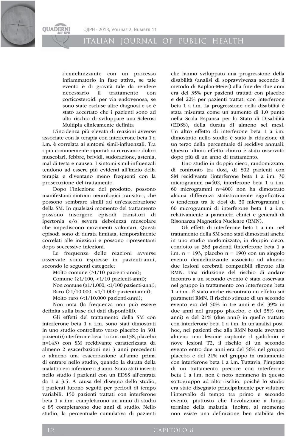 interferone beta 1 a i.m. è correlata ai sintomi simil-influenzali. Tra i più comunemente riportati si ritrovano: dolori muscolari, febbre, brividi, sudorazione, astenia, mal di testa e nausea.