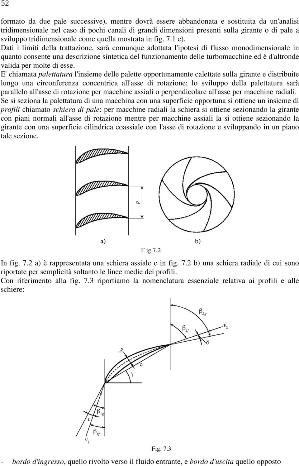 Dati i limiti della trattazione, sarà comunque adottata l'ipotesi di flusso monodimensionale in quanto consente una descrizione sintetica del funzionamento delle turbomacchine ed è d'altronde valida