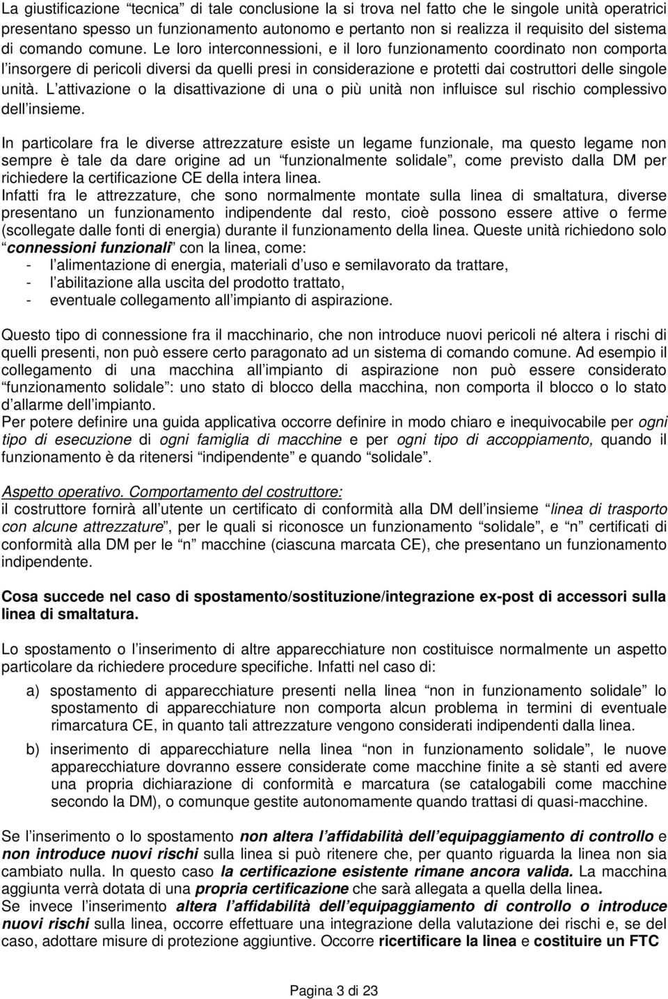 Le loro interconnessioni, e il loro funzionamento coordinato non comporta l insorgere di pericoli diversi da quelli presi in considerazione e protetti dai costruttori delle singole unità.