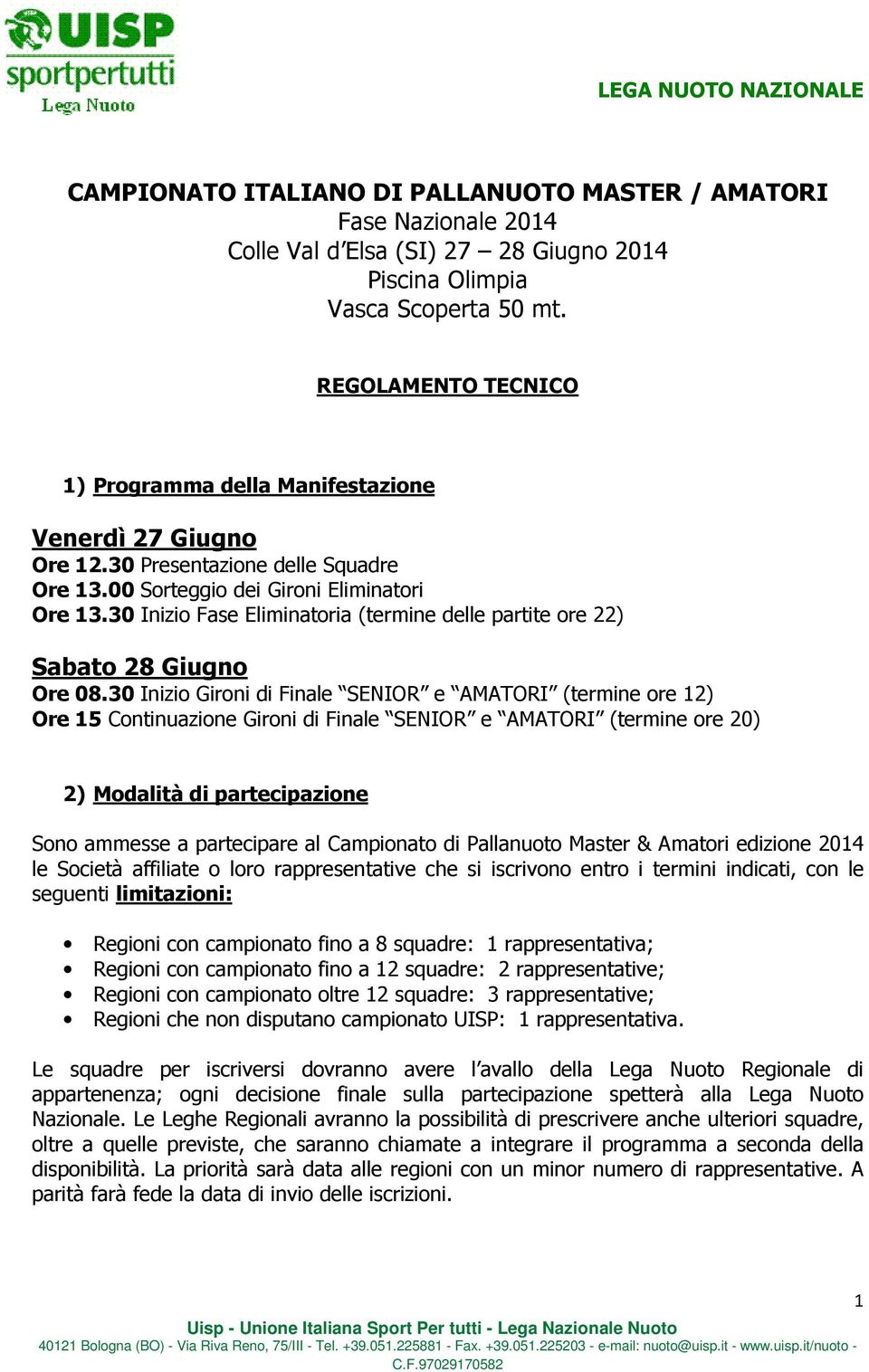 30 Inizio Fase Eliminatoria (termine delle partite ore 22) Sabato 28 Giugno Ore 08.