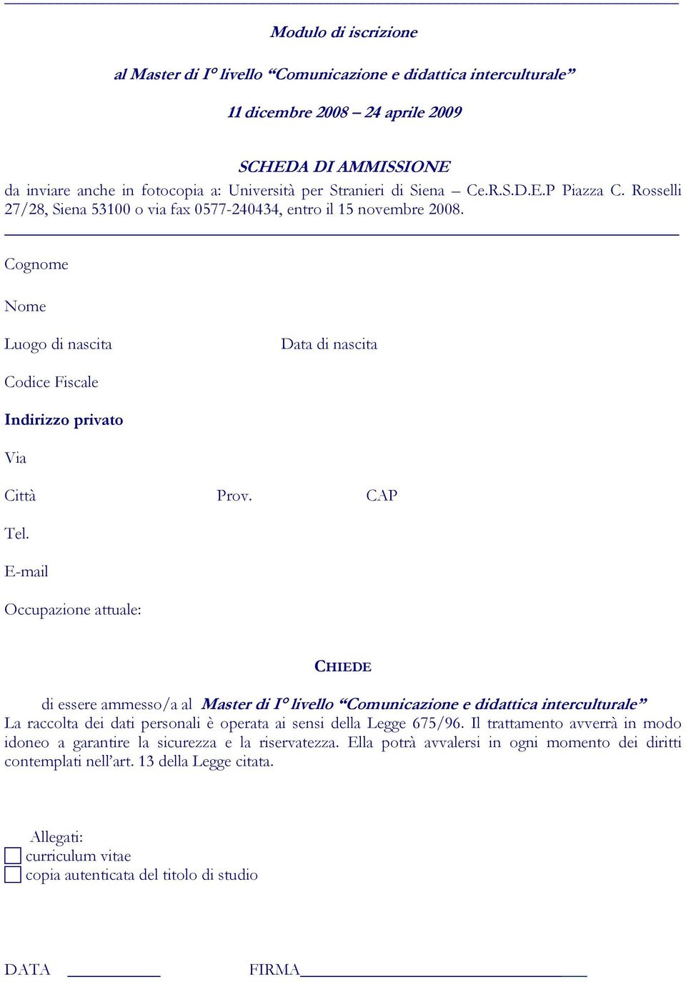 E-mail Occupazione attuale: CHIEDE di essere ammesso/a al Master di I livello Comunicazione e didattica interculturale La raccolta dei dati personali è operata ai sensi della Legge 675/96.