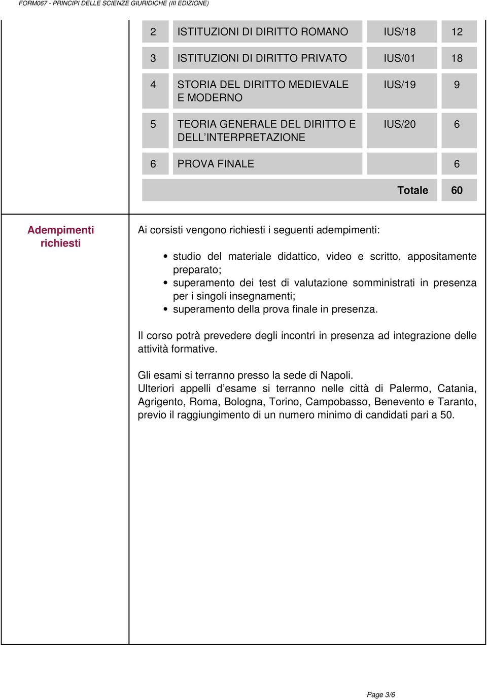 valutazione somministrati in presenza per i singoli insegnamenti; superamento della prova finale in presenza.