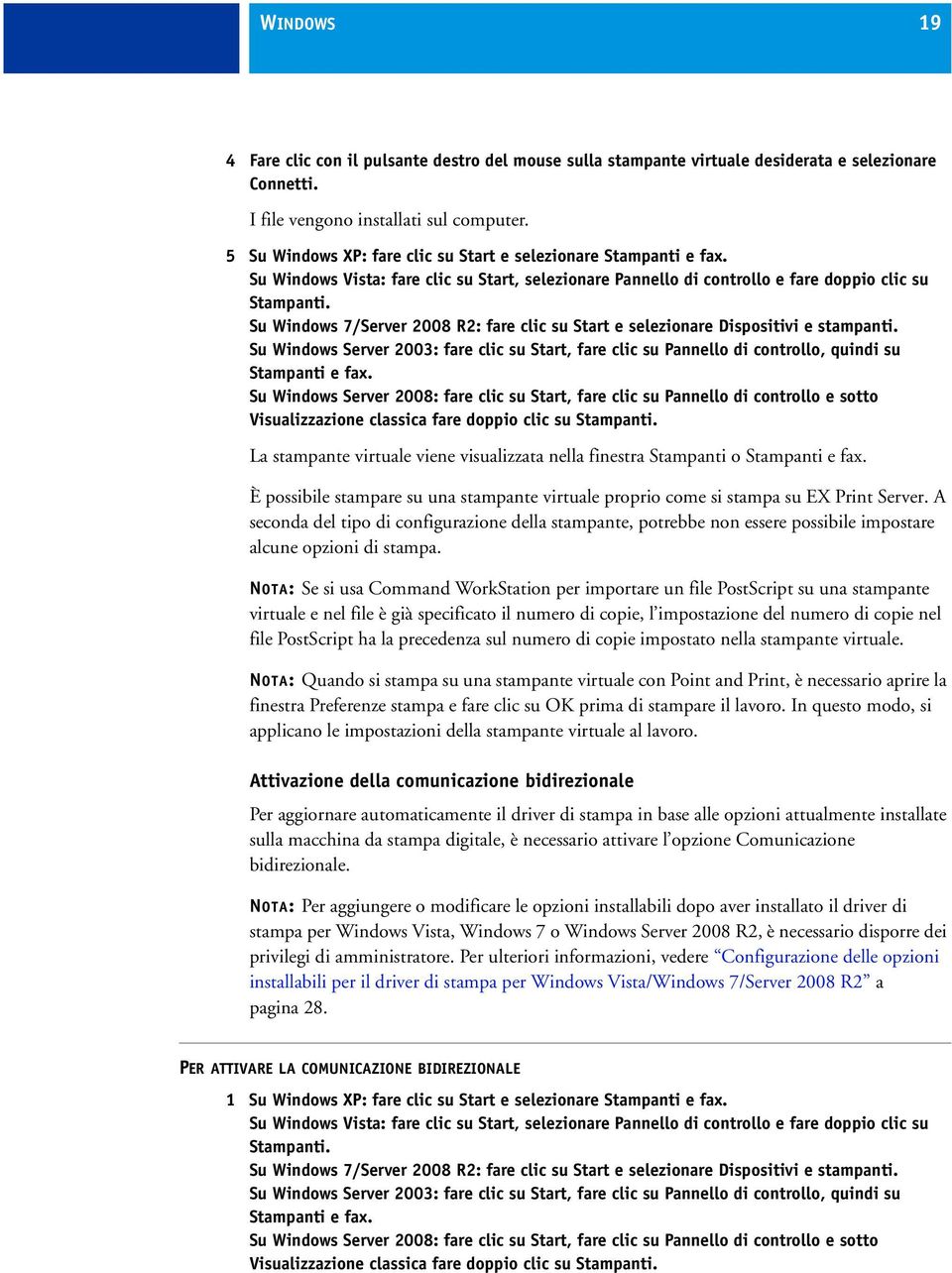 Su Windows 7/Server 2008 R2: fare clic su Start e selezionare Dispositivi e stampanti. Su Windows Server 2003: fare clic su Start, fare clic su Pannello di controllo, quindi su Stampanti e fax.