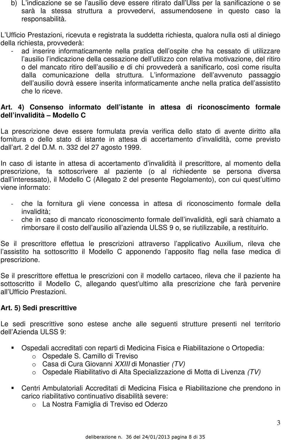 di utilizzare l ausilio l indicazione della cessazione dell utilizzo con relativa motivazione, del ritiro o del mancato ritiro dell ausilio e di chi provvederà a sanificarlo, così come risulta dalla