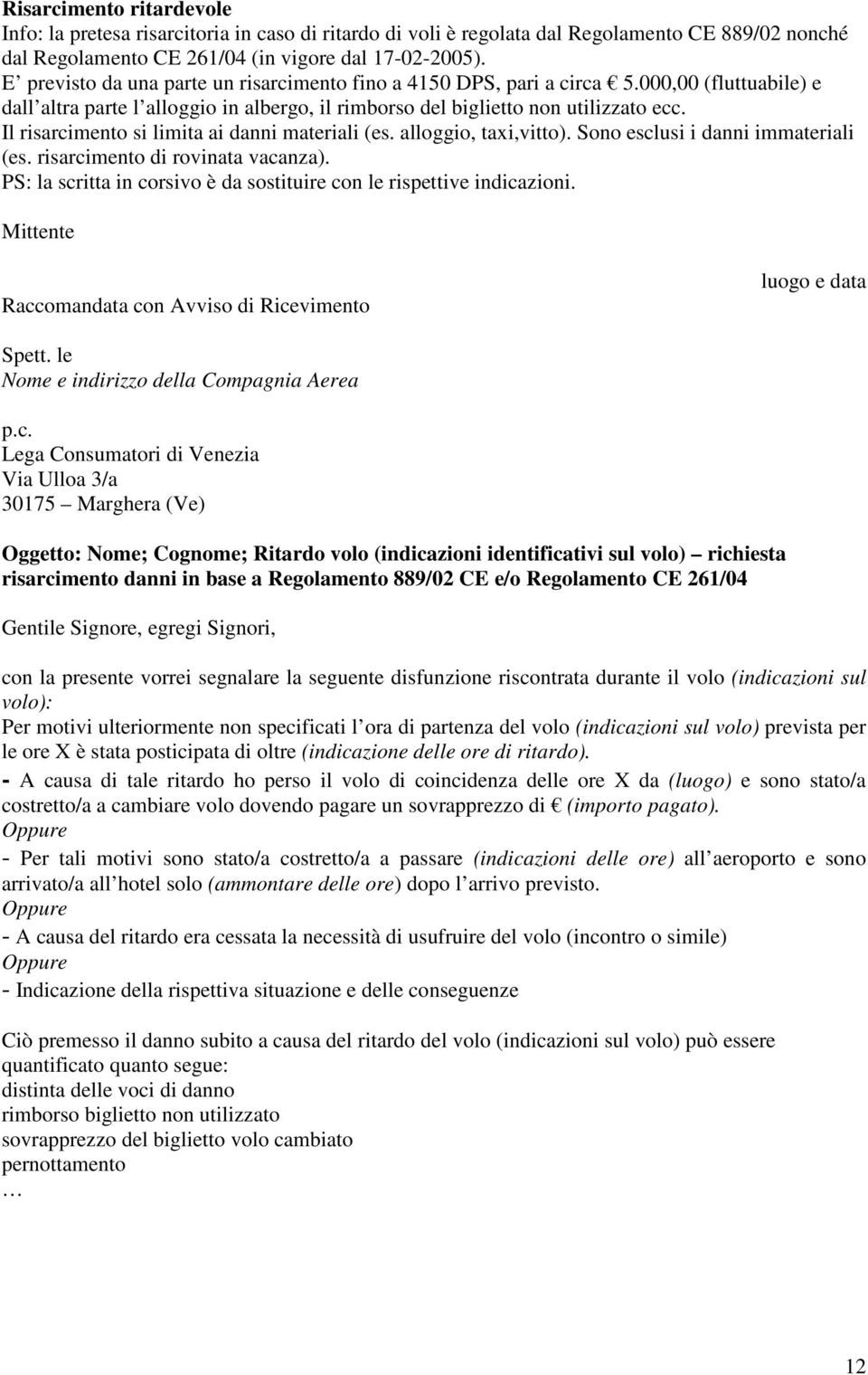 Il risarcimento si limita ai danni materiali (es. alloggio, taxi,vitto). Sono esclusi i danni immateriali (es. risarcimento di rovinata vacanza).