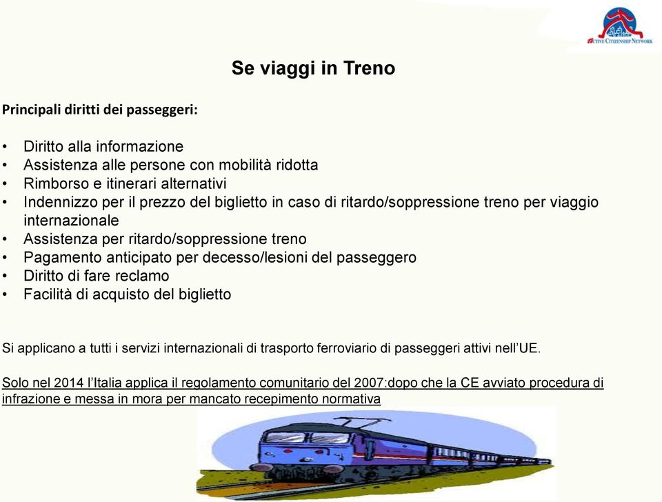 decesso/lesioni del passeggero Diritto di fare reclamo Facilità di acquisto del biglietto Si applicano a tutti i servizi internazionali di trasporto ferroviario di