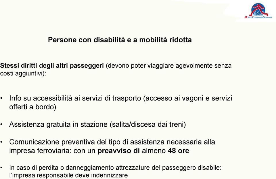 stazione (salita/discesa dai treni) Comunicazione preventiva del tipo di assistenza necessaria alla impresa ferroviaria: con un