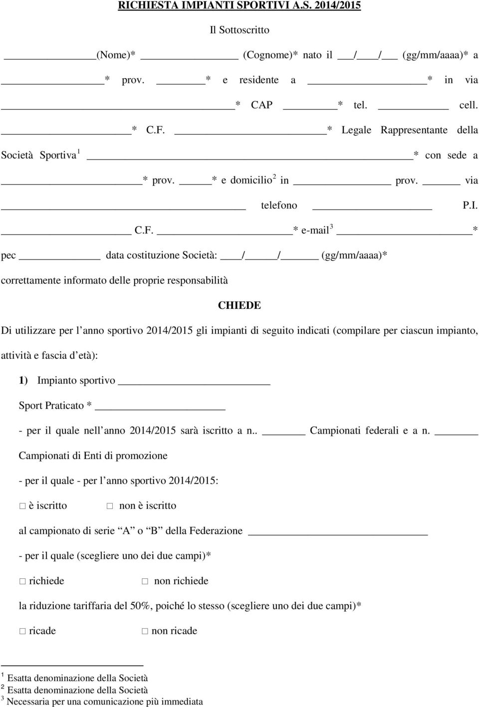 * e-mail 3 * pec data costituzione Società: / / (gg/mm/aaaa)* correttamente informato delle proprie responsabilità CHIEDE Di utilizzare per l anno sportivo 2014/2015 gli impianti di seguito indicati