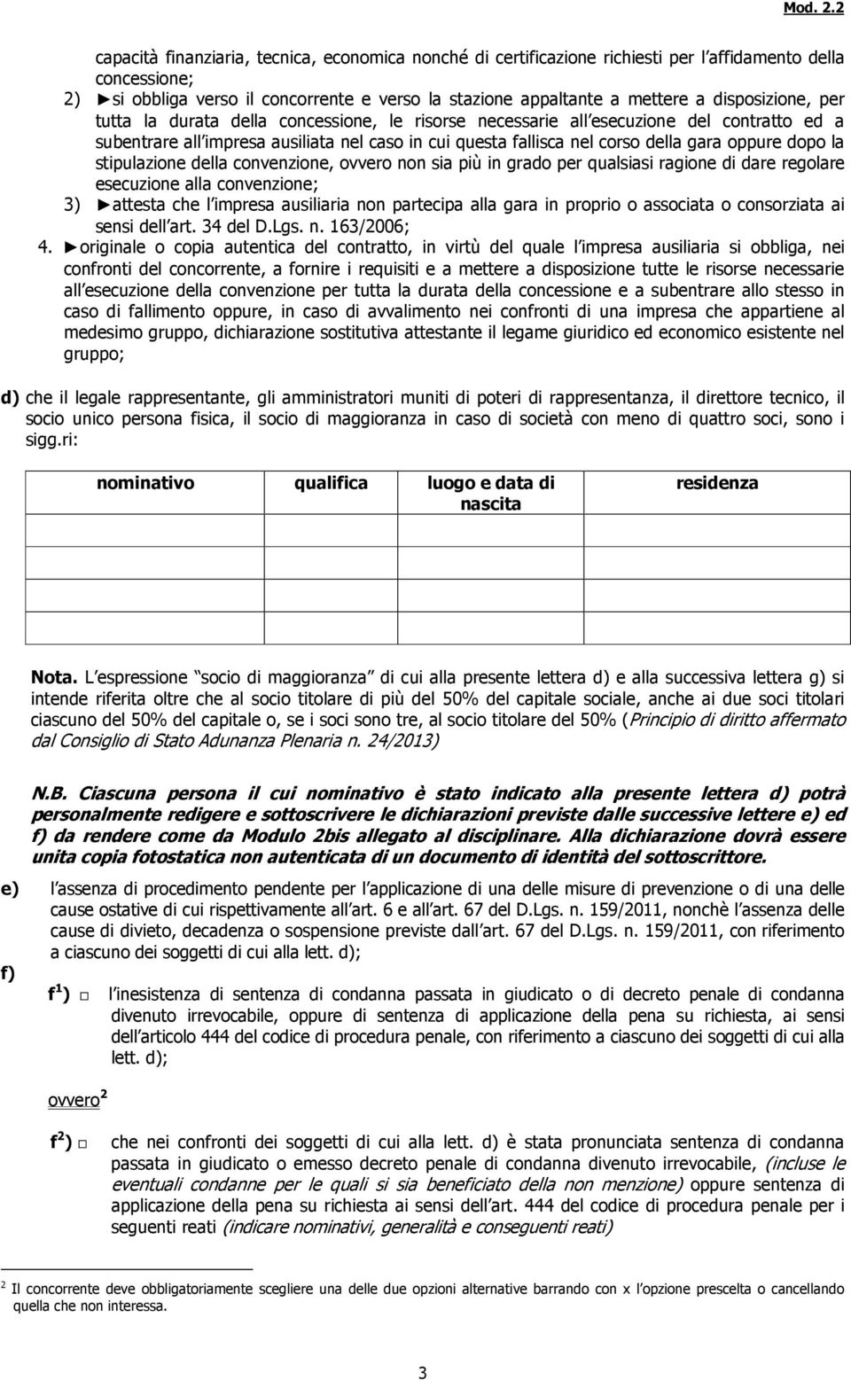 oppure dopo la stipulazione della convenzione, ovvero non sia più in grado per qualsiasi ragione di dare regolare esecuzione alla convenzione; 3) attesta che l impresa ausiliaria non partecipa alla