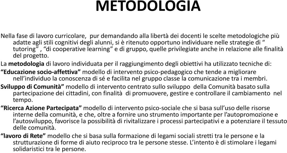 La metodologia di lavoro individuata per il raggiungimento degli obiettivi ha utilizzato tecniche di: Educazione socio-affettiva modello di intervento psico-pedagogico che tende a migliorare nell