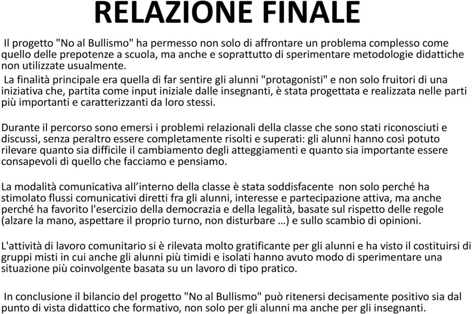 La finalità principale era quella di far sentire gli alunni "protagonisti" e non solo fruitori di una iniziativa che, partita come input iniziale dalle insegnanti, è stata progettata e realizzata