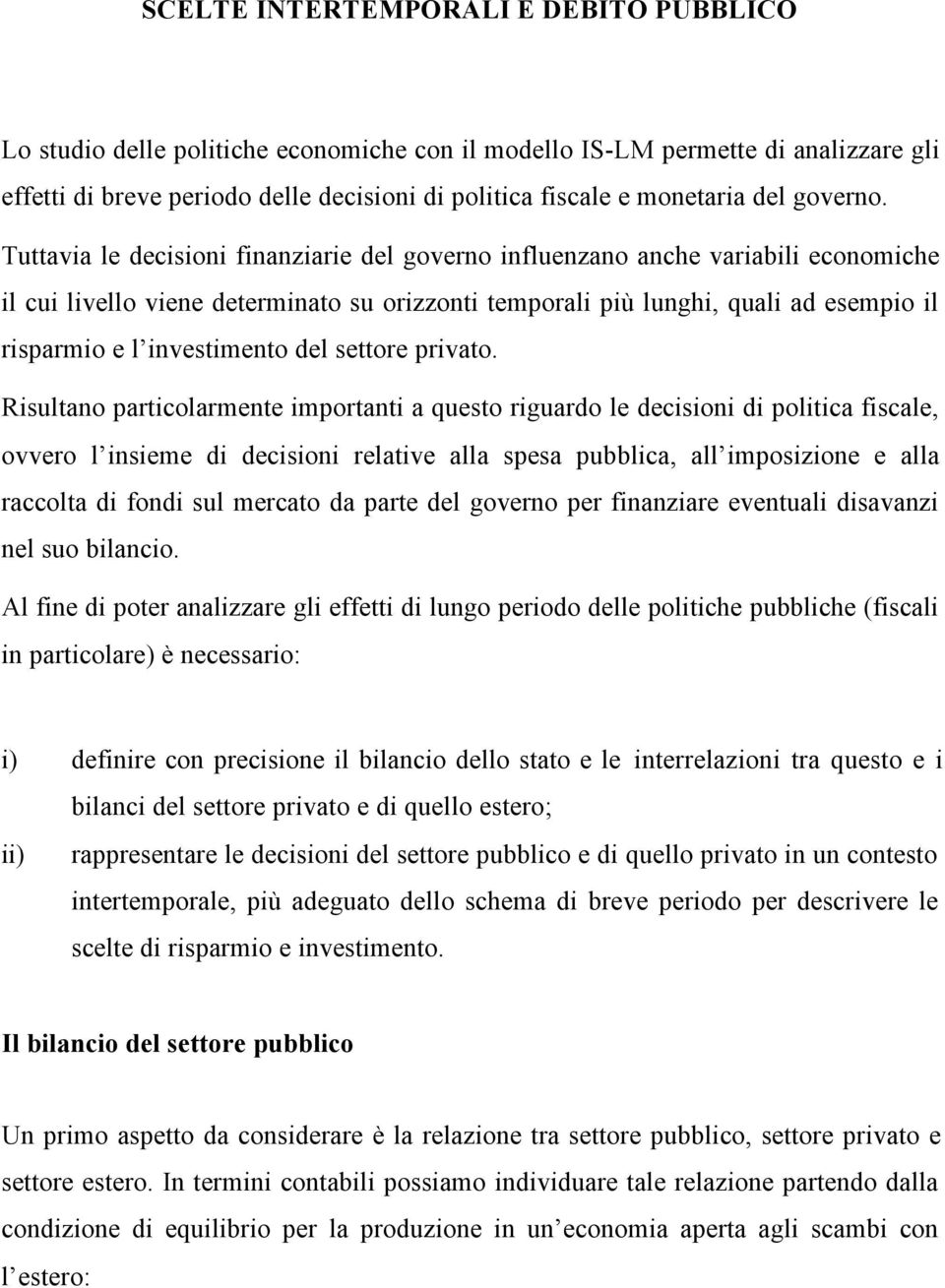 Tuavia le decisioni finanziarie del governo influenzano anche variabili economiche il cui livello viene deerminao su orizzoni emporali più lunghi, quali ad esempio il risparmio e l invesimeno del