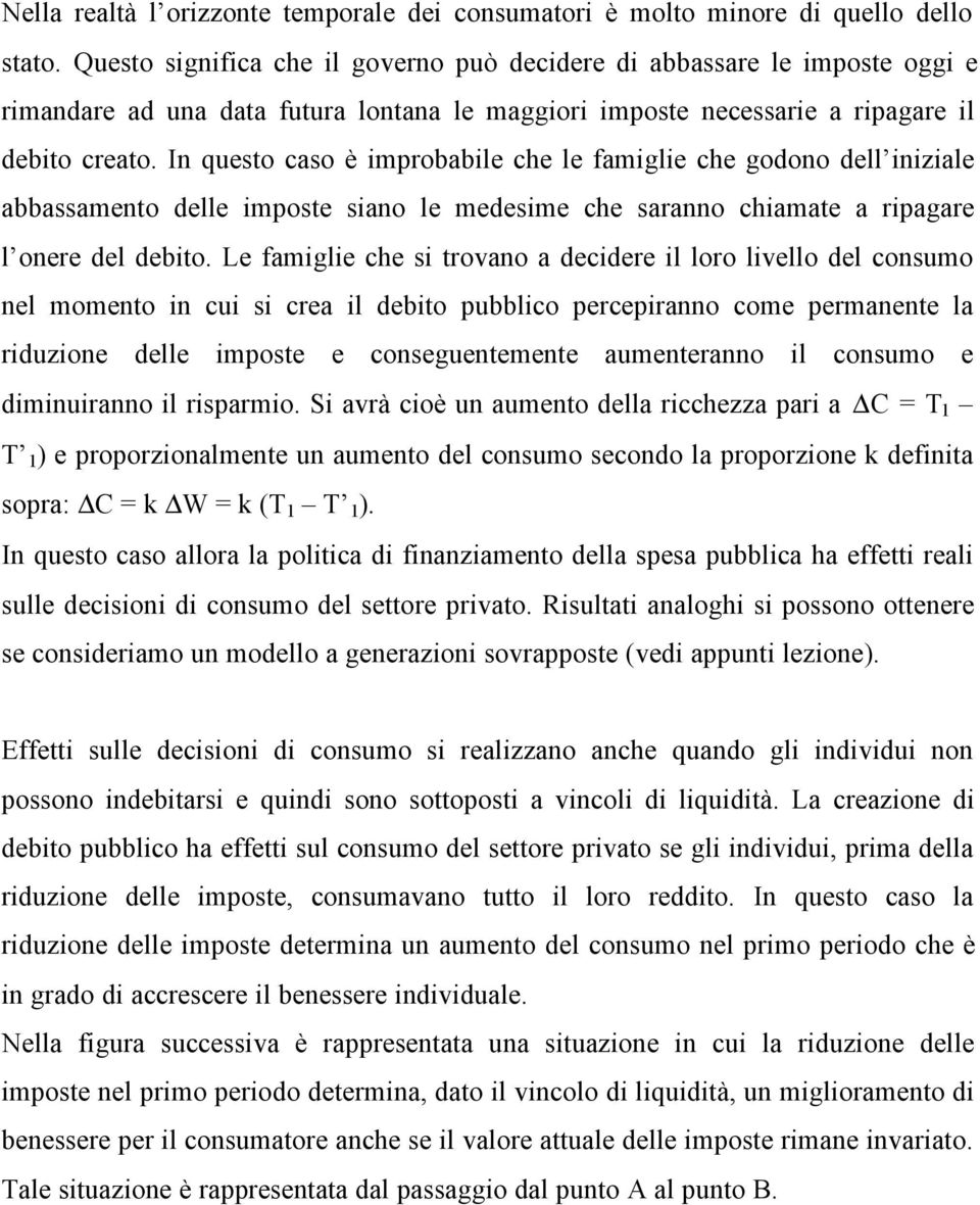 In queso caso è improbabile che le famiglie che godono dell iniziale abbassameno delle impose siano le medesime che saranno chiamae a ripagare l onere del debio.