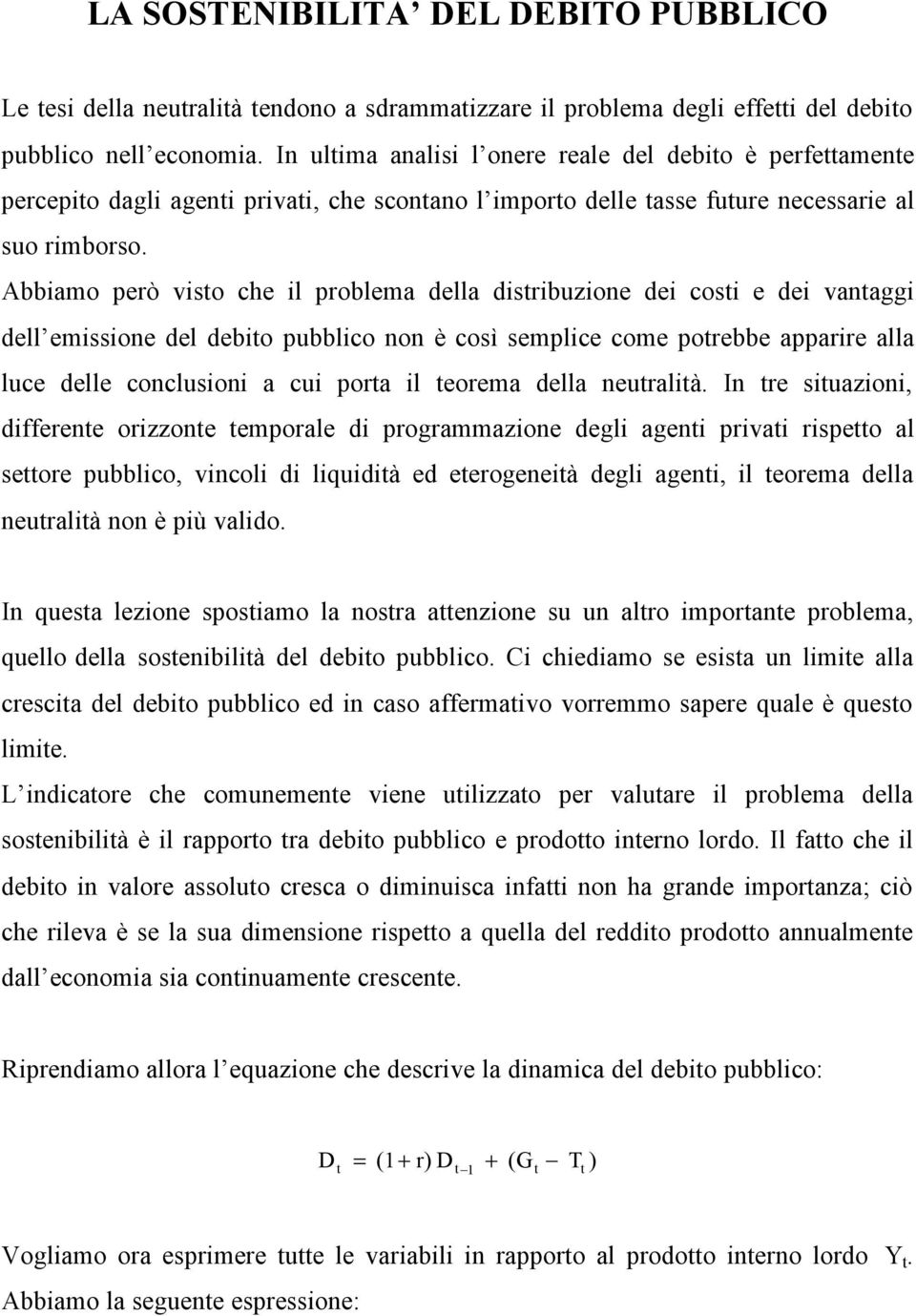 Abbiamo però viso che il problema della disribuzione dei cosi e dei vanaggi dell emissione del debio pubblico non è così semplice come porebbe apparire alla luce delle conclusioni a cui pora il