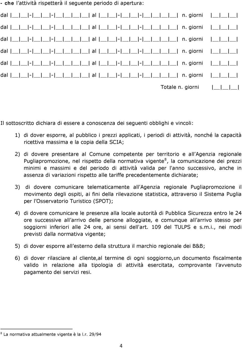 massima e la copia della SCIA; 2) di dovere presentare al Comune competente per territorio e all Agenzia regionale Pugliapromozione, nel rispetto della normativa vigente 8, la comunicazione dei