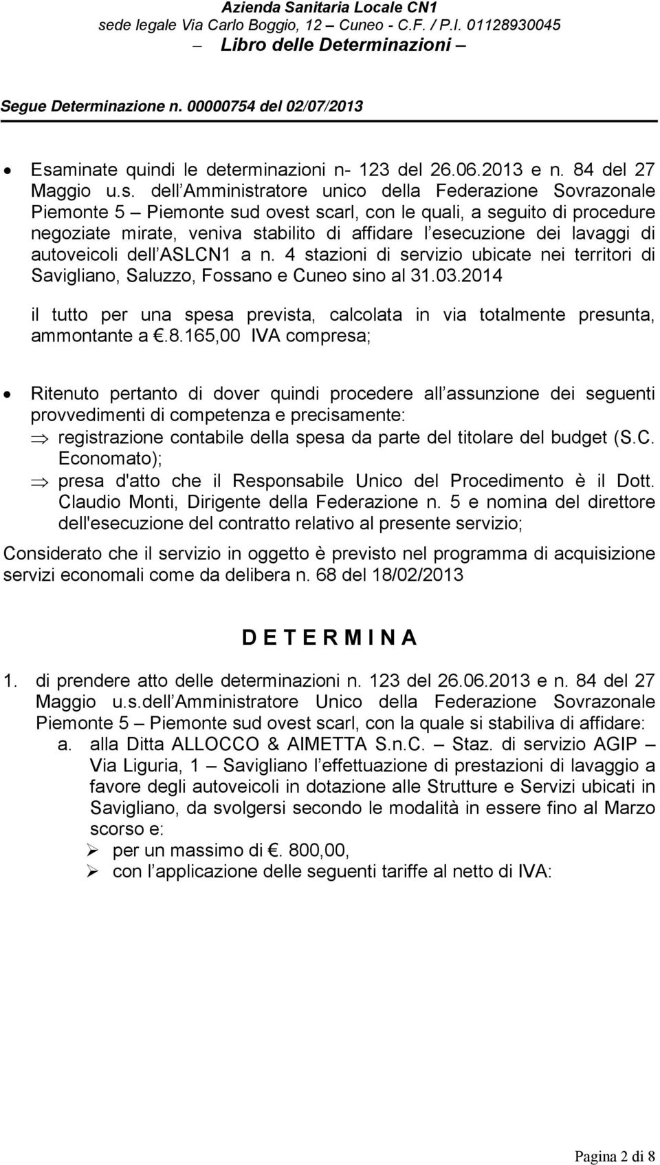 4 stazioni di servizio ubicate nei territori di Savigliano, Saluzzo, Fossano e Cuneo sino al 31.03.2014 il tutto per una spesa prevista, calcolata in via totalmente presunta, ammontante a.8.