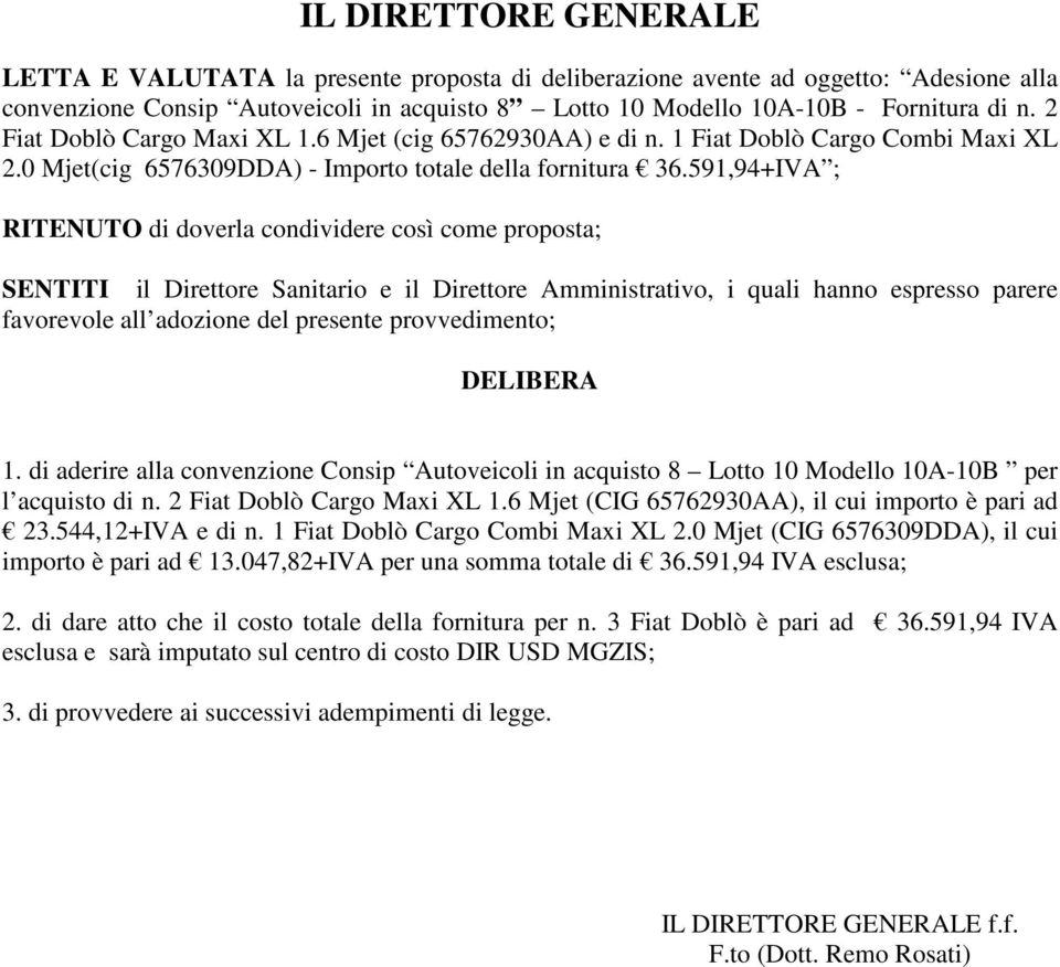 591,94+IVA ; RITENUTO di doverla condividere così come proposta; SENTITI il Direttore Sanitario e il Direttore Amministrativo, i quali hanno espresso parere favorevole all adozione del presente