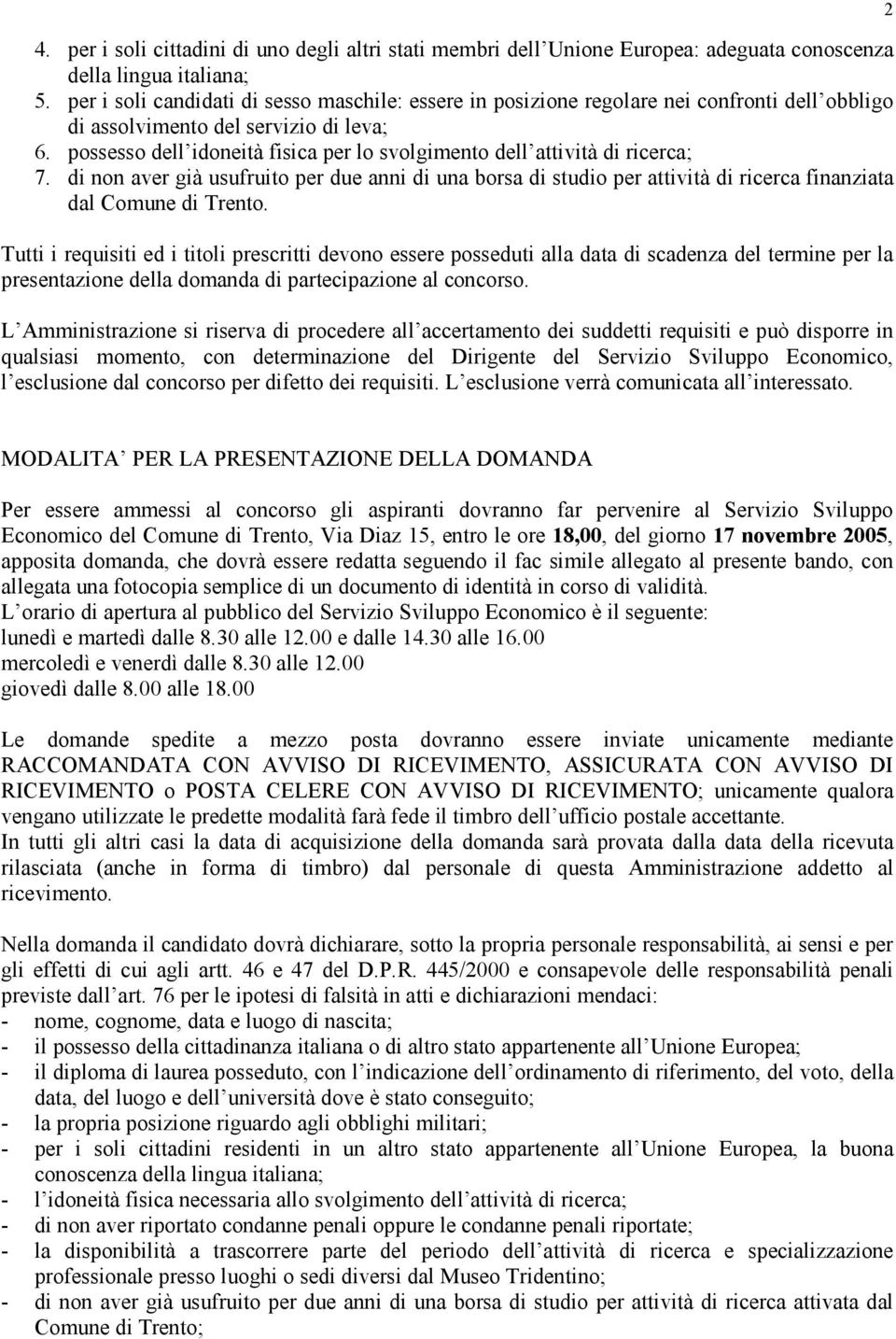 possesso dell idoneità fisica per lo svolgimento dell attività di ricerca; 7. di non aver già usufruito per due anni di una borsa di studio per attività di ricerca finanziata dal Comune di Trento.