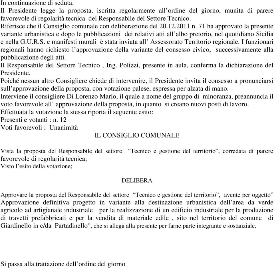 71 ha approvato la presente variante urbanistica e dopo le pubblicazioni dei relativi atti all albo pretorio, nel quotidiano Sicilia e nella G.U.R.S. e manifesti murali è stata inviata all Assessorato Territorio regionale.