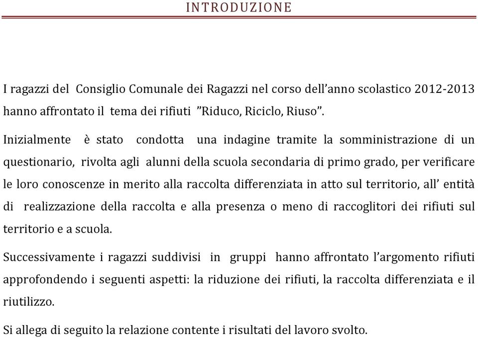 alla raccolta differenziata in atto sul territorio, all entità di realizzazione della raccolta e alla presenza o meno di raccoglitori dei rifiuti sul territorio e a scuola.