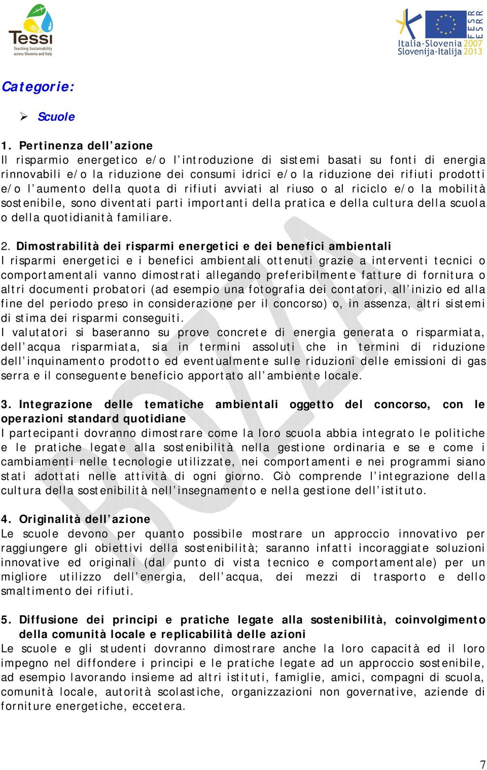 aumento della quota di rifiuti avviati al riuso o al riciclo e/o la mobilità sostenibile, sono diventati parti importanti della pratica e della cultura della scuola o della quotidianità familiare. 2.