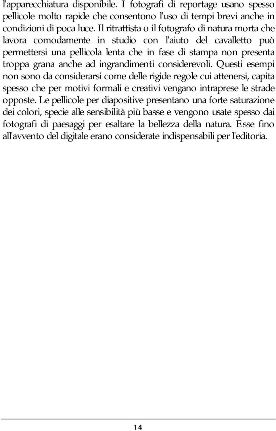 ingrandimenti considerevoli. Questi esempi non sono da considerarsi come delle rigide regole cui attenersi, capita spesso che per motivi formali e creativi vengano intraprese le strade opposte.