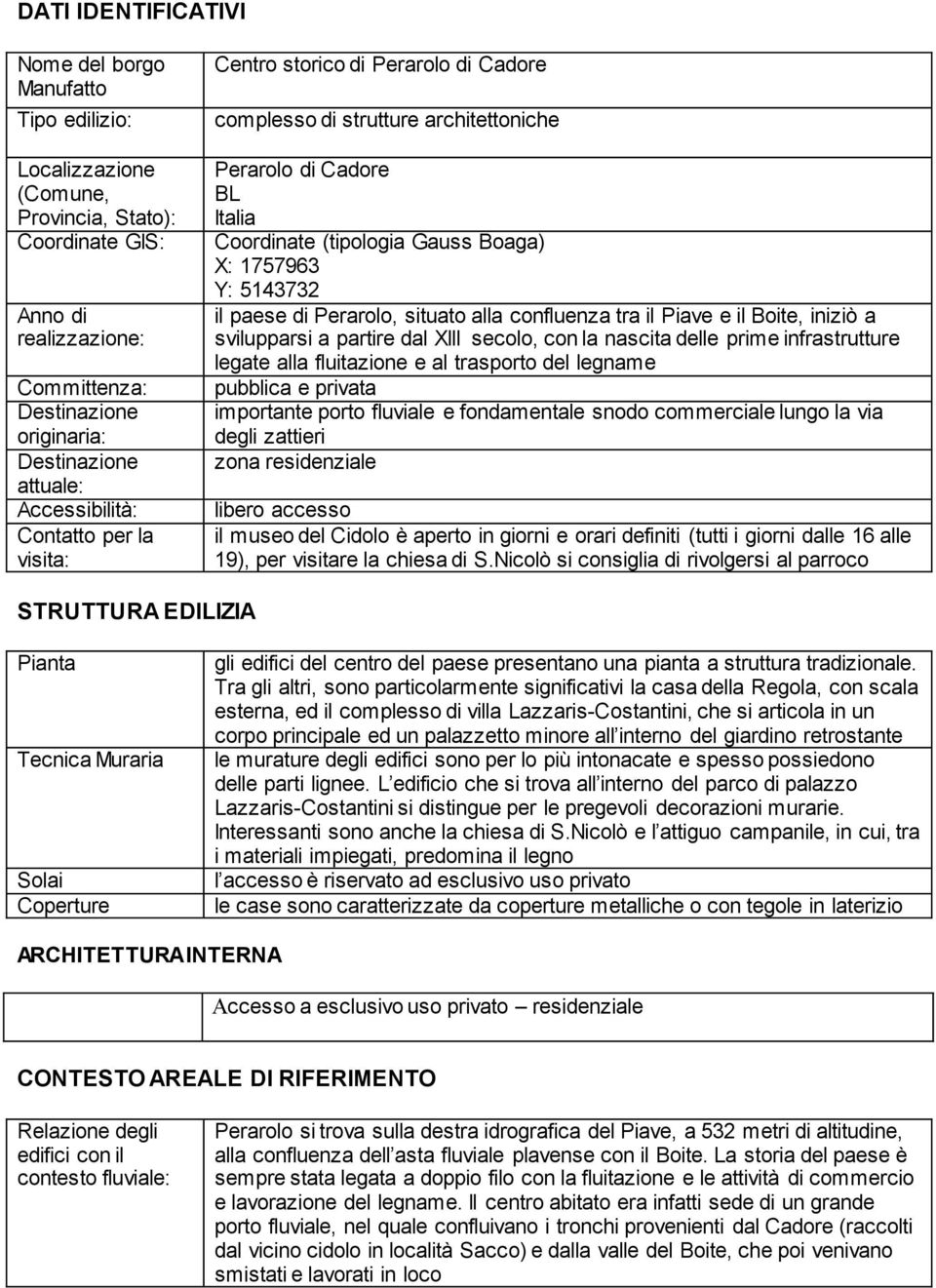 infrastrutture legate alla fluitazione e al trasporto del legname pubblica e privata importante porto fluviale e fondamentale snodo commerciale lungo la via degli zattieri zona residenziale Anno di