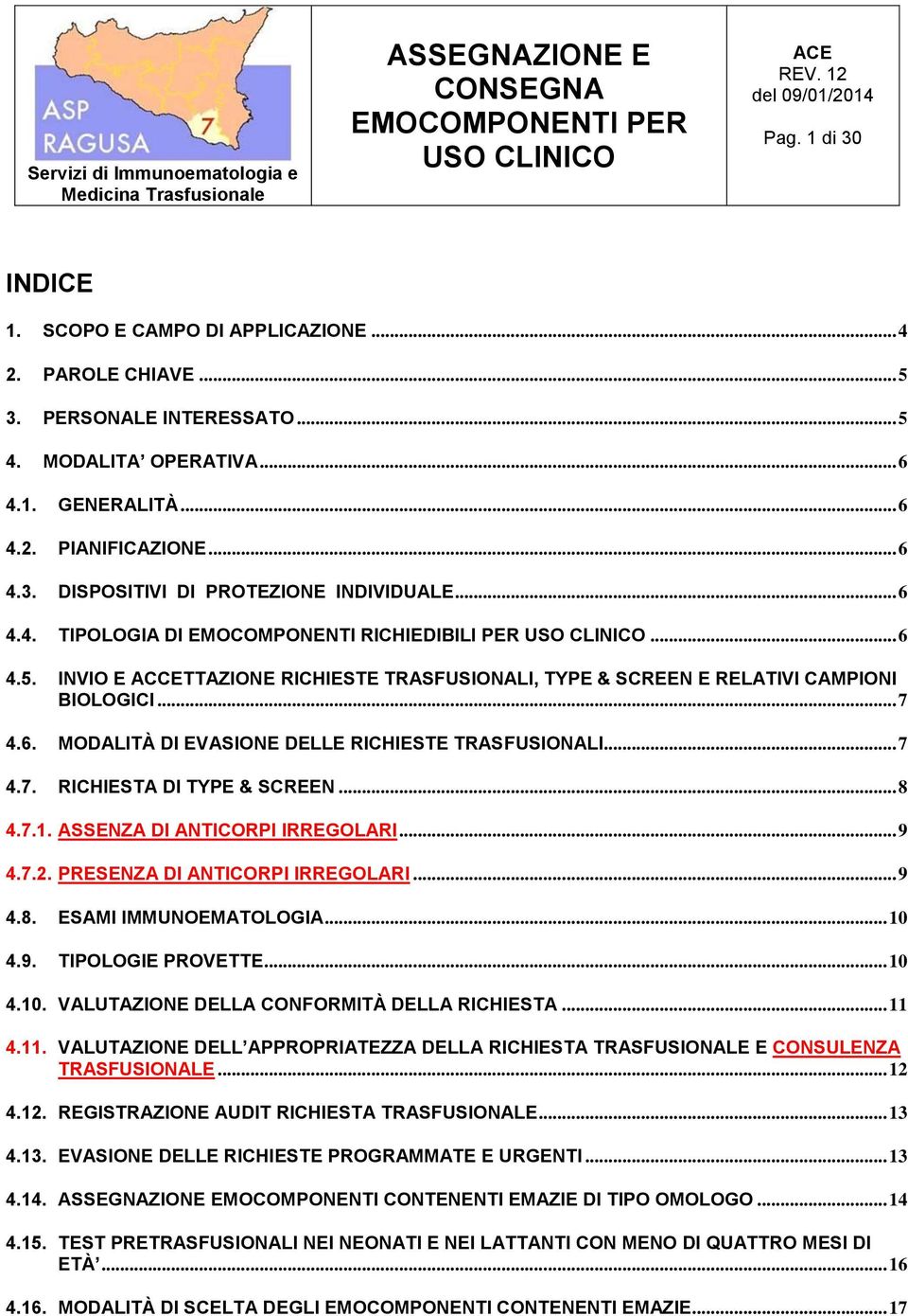 .. 7 4.7. RICHIESTA DI TYPE & SCREEN... 8 4.7.1. ASSENZA DI ANTICORPI IRREGOLARI... 9 4.7.2. PRESENZA DI ANTICORPI IRREGOLARI... 9 4.8. ESAMI IMMUNOEMATOLOGIA... 10 