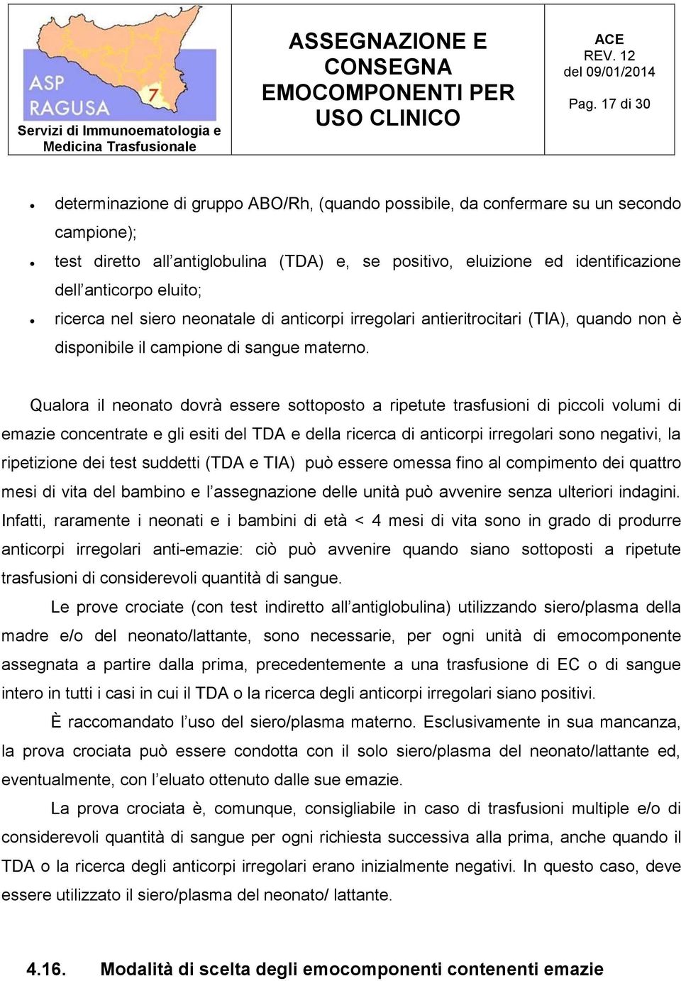 Qualora il neonato dovrà essere sottoposto a ripetute trasfusioni di piccoli volumi di emazie concentrate e gli esiti del TDA e della ricerca di anticorpi irregolari sono negativi, la ripetizione dei