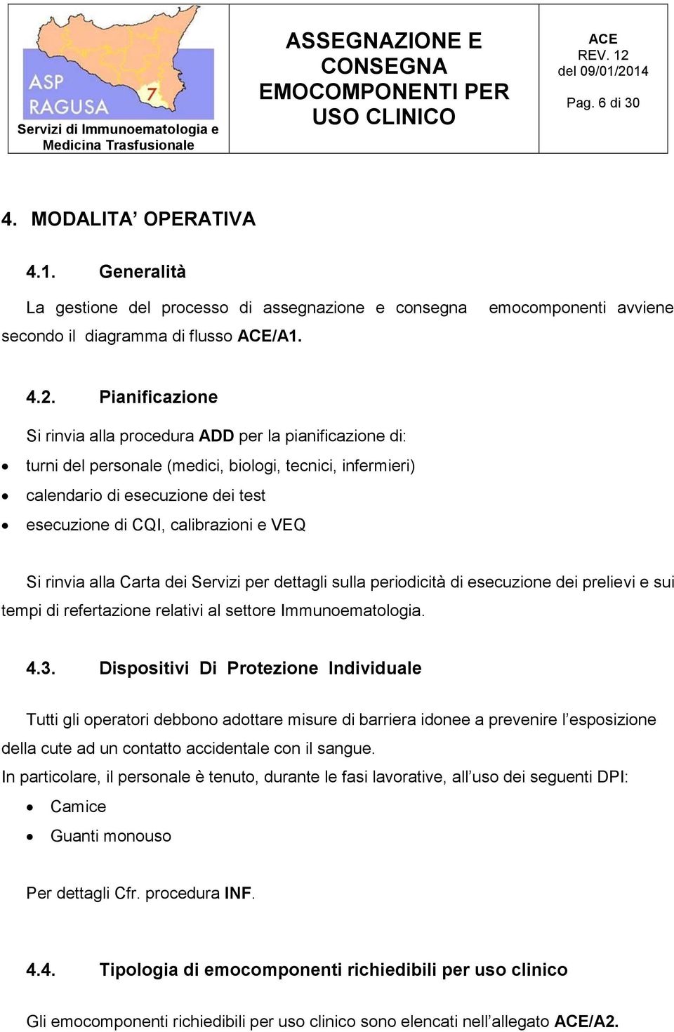 VEQ Si rinvia alla Carta dei Servizi per dettagli sulla periodicità di esecuzione dei prelievi e sui tempi di refertazione relativi al settore Immunoematologia. 4.3.