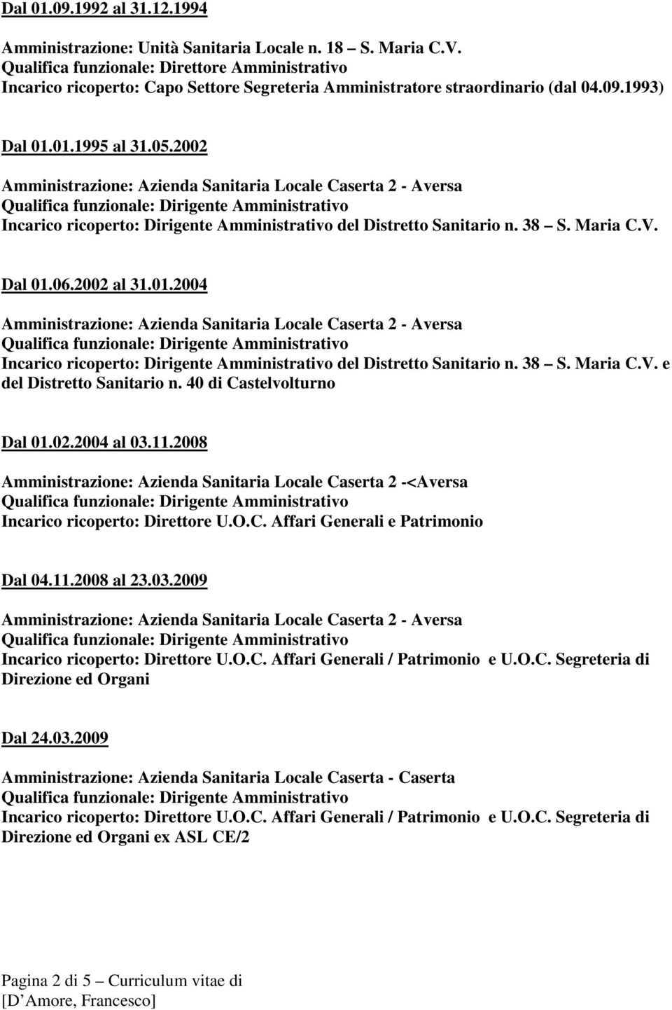 2002 Incarico ricoperto: Dirigente Amministrativo del Distretto Sanitario n. 38 S. Maria C.V. Dal 01.06.2002 al 31.01.2004 Incarico ricoperto: Dirigente Amministrativo del Distretto Sanitario n. 38 S. Maria C.V. e del Distretto Sanitario n.