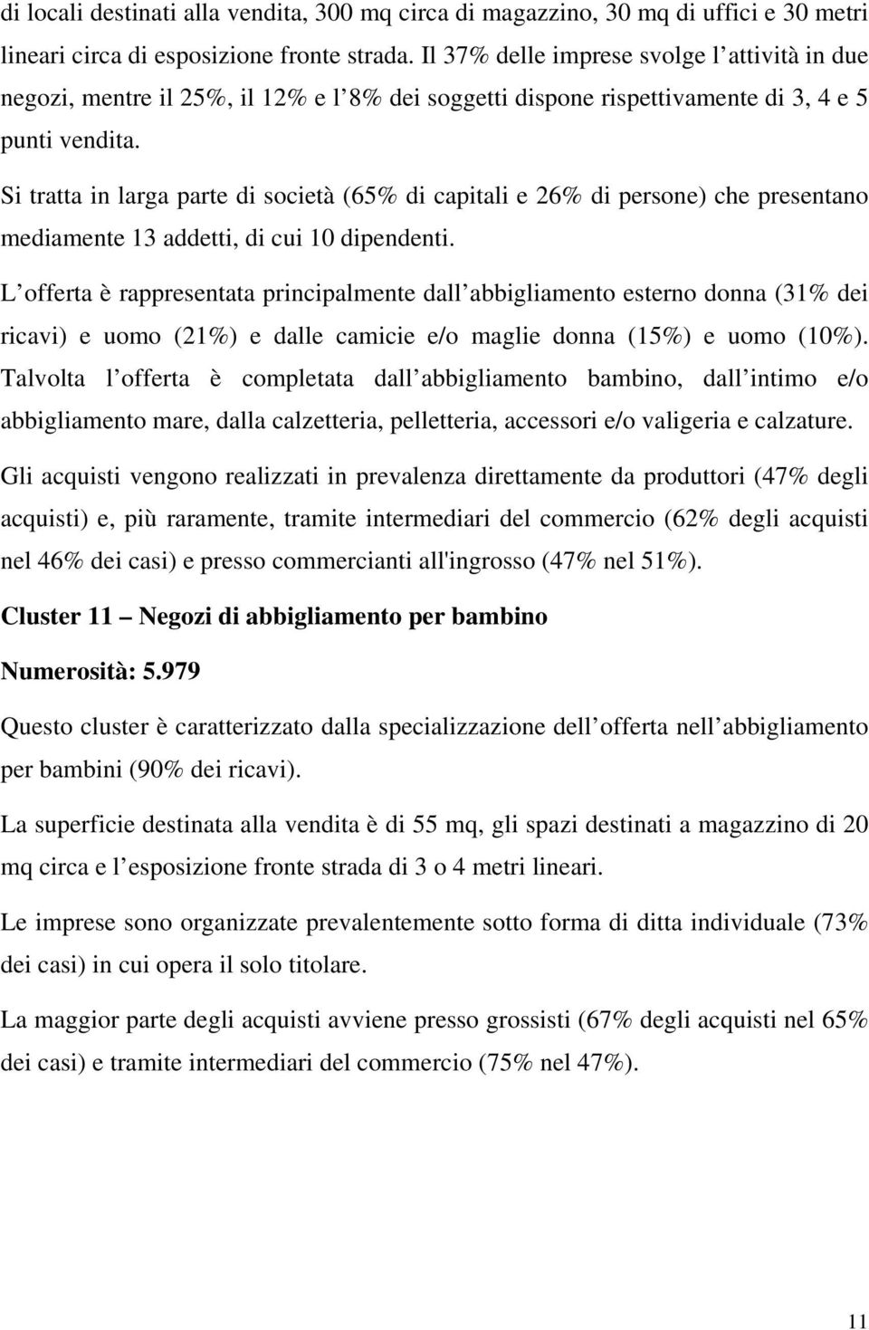 Si tratta in larga parte di società (65% di capitali e 26% di persone) che presentano mediamente 13 addetti, di cui 10 dipendenti.