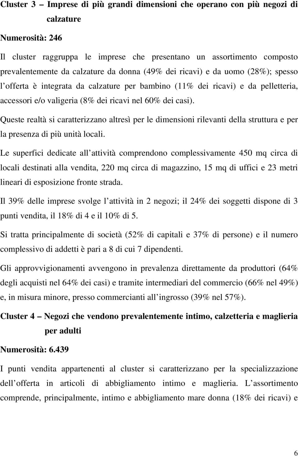 Queste realtà si caratterizzano altresì per le dimensioni rilevanti della struttura e per la presenza di più unità locali.