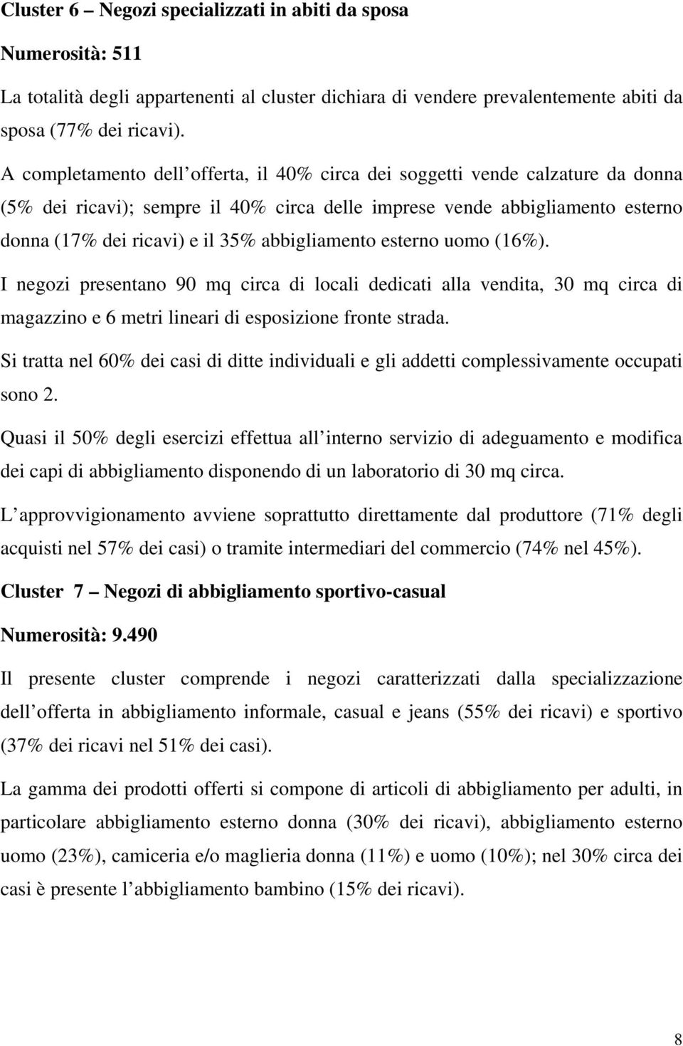 abbigliamento esterno uomo (16%). I negozi presentano 90 mq circa di locali dedicati alla vendita, 30 mq circa di magazzino e 6 metri lineari di esposizione fronte strada.