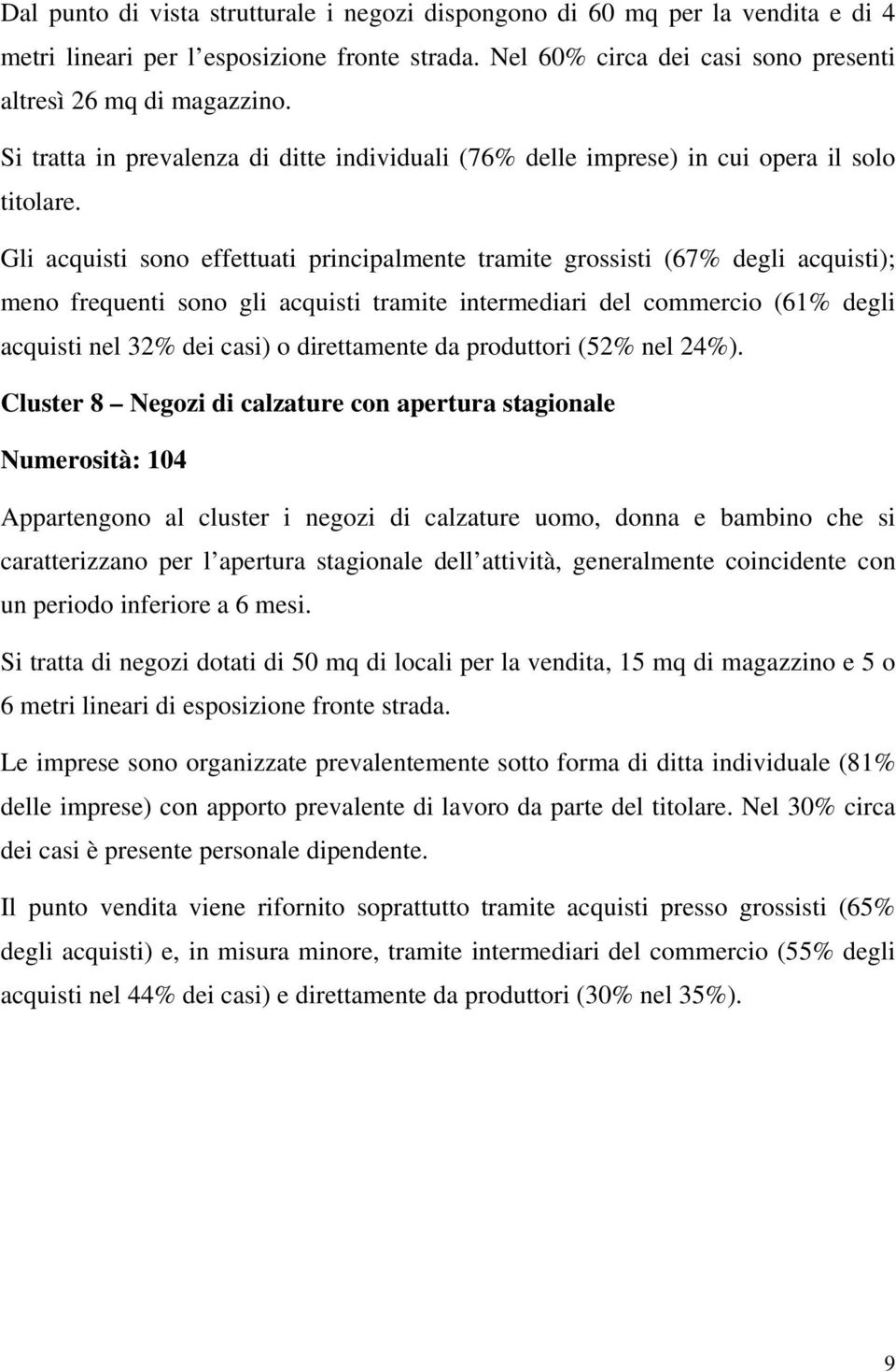 Gli acquisti sono effettuati principalmente tramite grossisti (67% degli acquisti); meno frequenti sono gli acquisti tramite intermediari del commercio (61% degli acquisti nel 32% dei casi) o