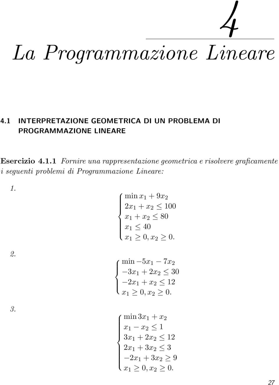 rappresentazione geometrica e risolvere graficamente i seguenti problemi di Programmazione Lineare: 1.