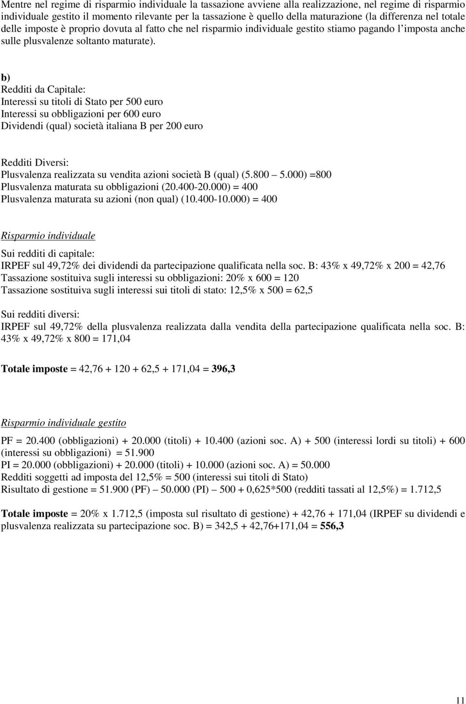 b) Redditi da Capitale: Interessi su titoli di Stato per 500 euro Interessi su obbligazioni per 600 euro Dividendi (qual) società italiana B per 200 euro Redditi Diversi: Plusvalenza realizzata su