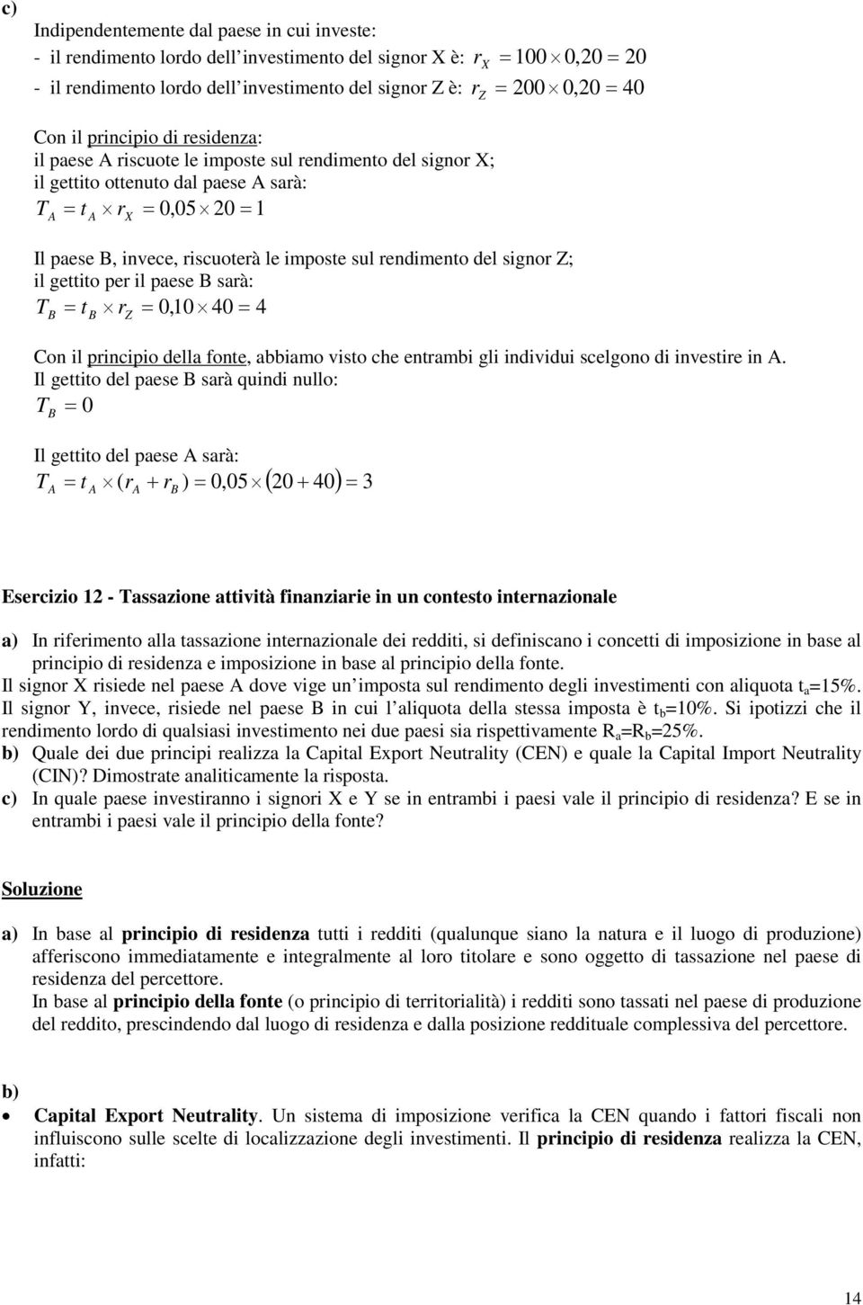 sul rendimento del signor Z; il gettito per il paese B sarà: T t r = 0,10 40 = 4 B = B Z Con il principio della fonte, abbiamo visto che entrambi gli individui scelgono di investire in A.