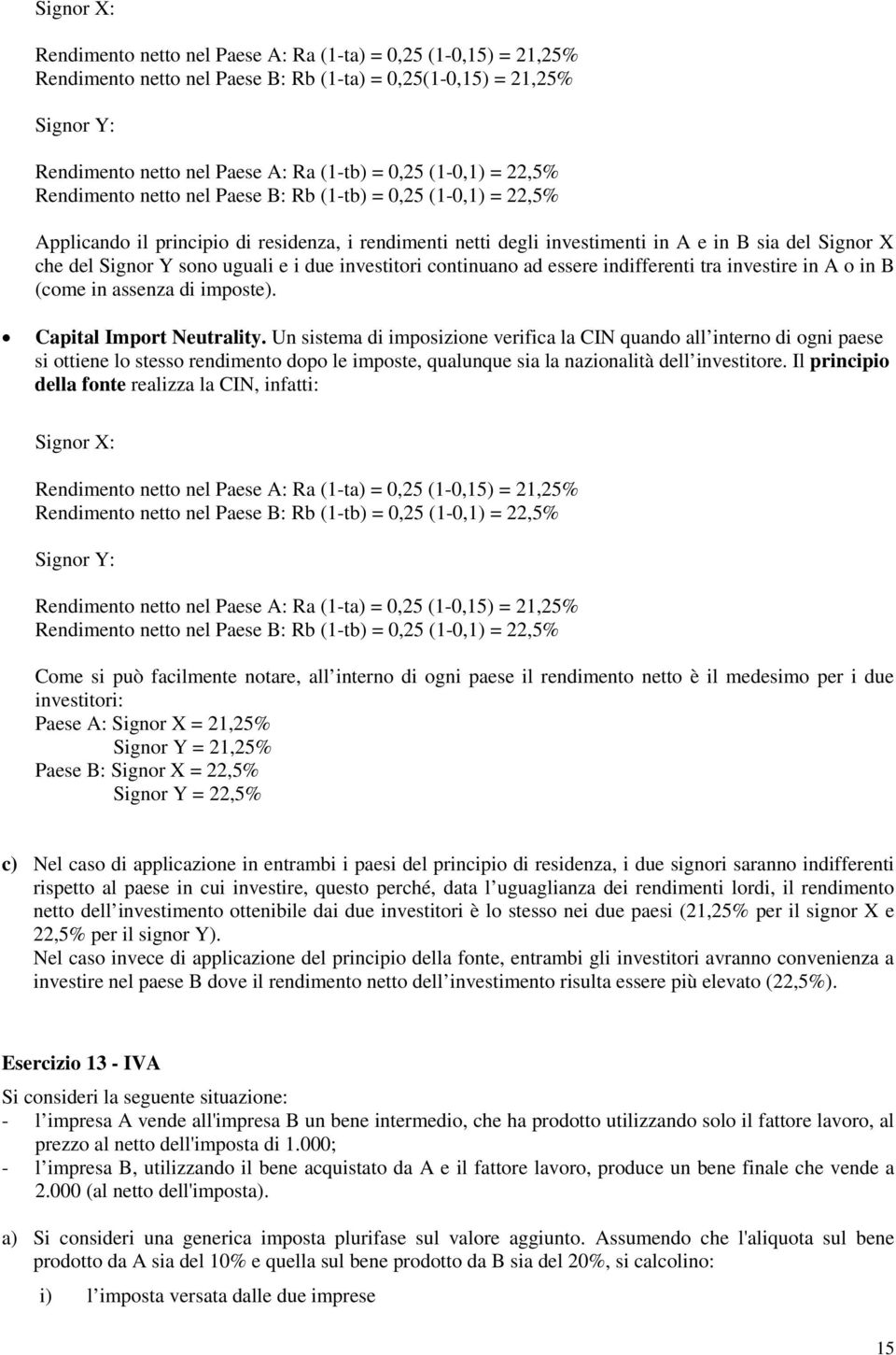 Y sono uguali e i due investitori continuano ad essere indifferenti tra investire in A o in B (come in assenza di imposte). Capital Import Neutrality.