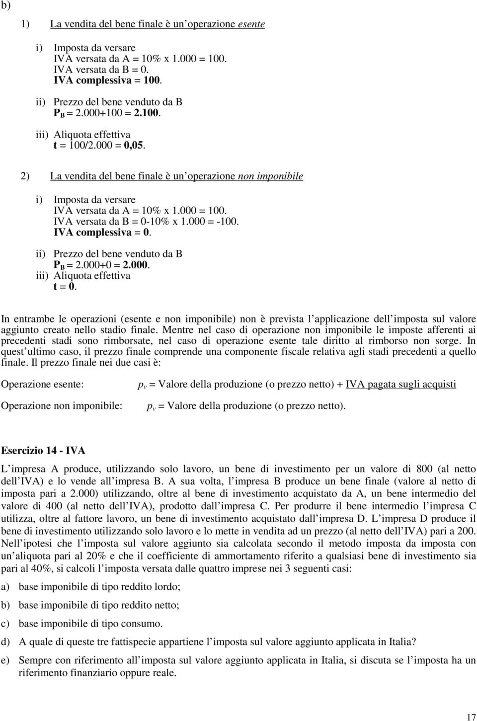 2) La vendita del bene finale è un operazione non imponibile i) Imposta da versare IVA versata da A = 10% x 1.000 = 100. IVA versata da B = 0-10% x 1.000 = -100. IVA complessiva = 0.