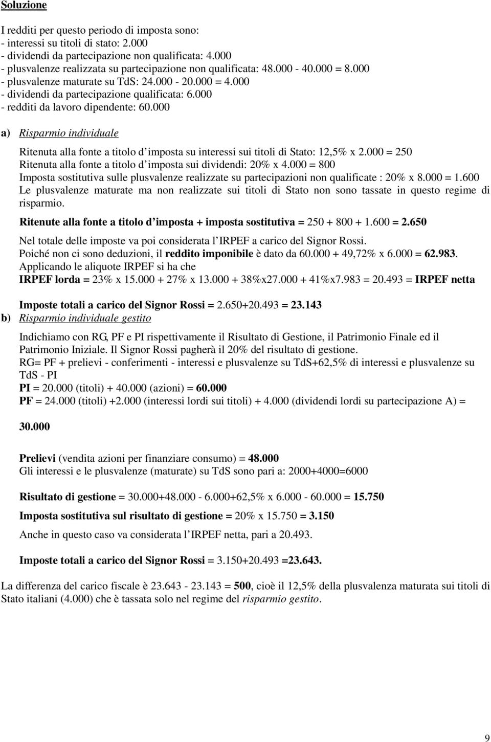 000 a) Risparmio individuale Ritenuta alla fonte a titolo d imposta su interessi sui titoli di Stato: 12,5% x 2.000 = 250 Ritenuta alla fonte a titolo d imposta sui dividendi: 20% x 4.