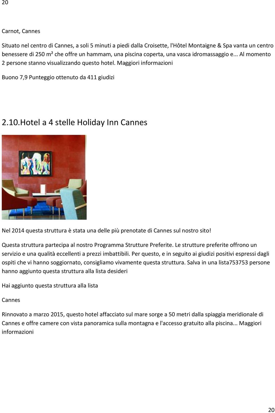 Hotel a 4 stelle Holiday Inn Cannes Nel 2014 questa struttura è stata una delle più prenotate di Cannes sul nostro sito! ospiti che vi hanno soggiornato, consigliamo vivamente questa struttura.