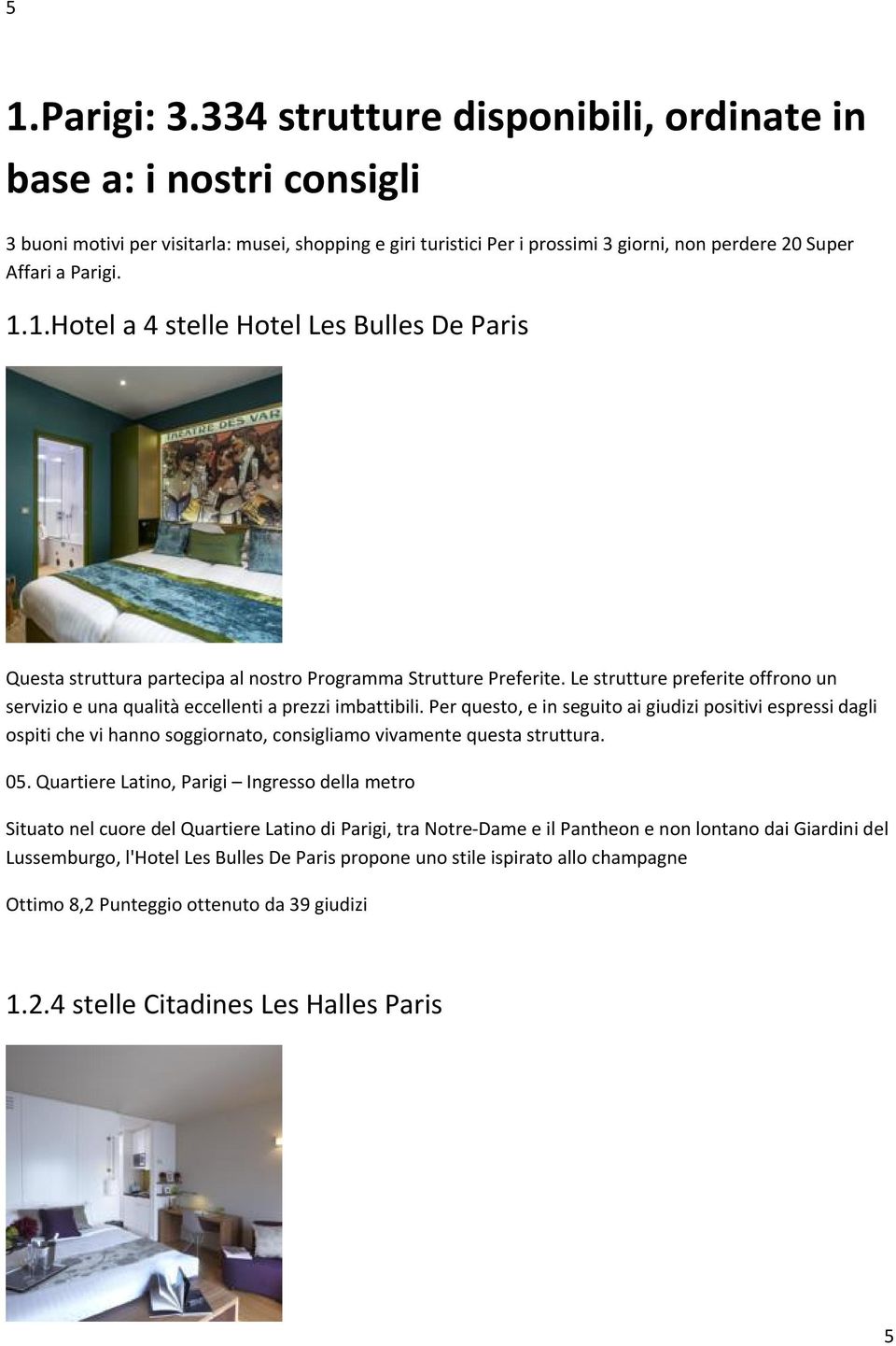 perdere 20 Super Affari a Parigi. 1.1.Hotel a 4 stelle Hotel Les Bulles De Paris ospiti che vi hanno soggiornato, consigliamo vivamente questa struttura. 05.