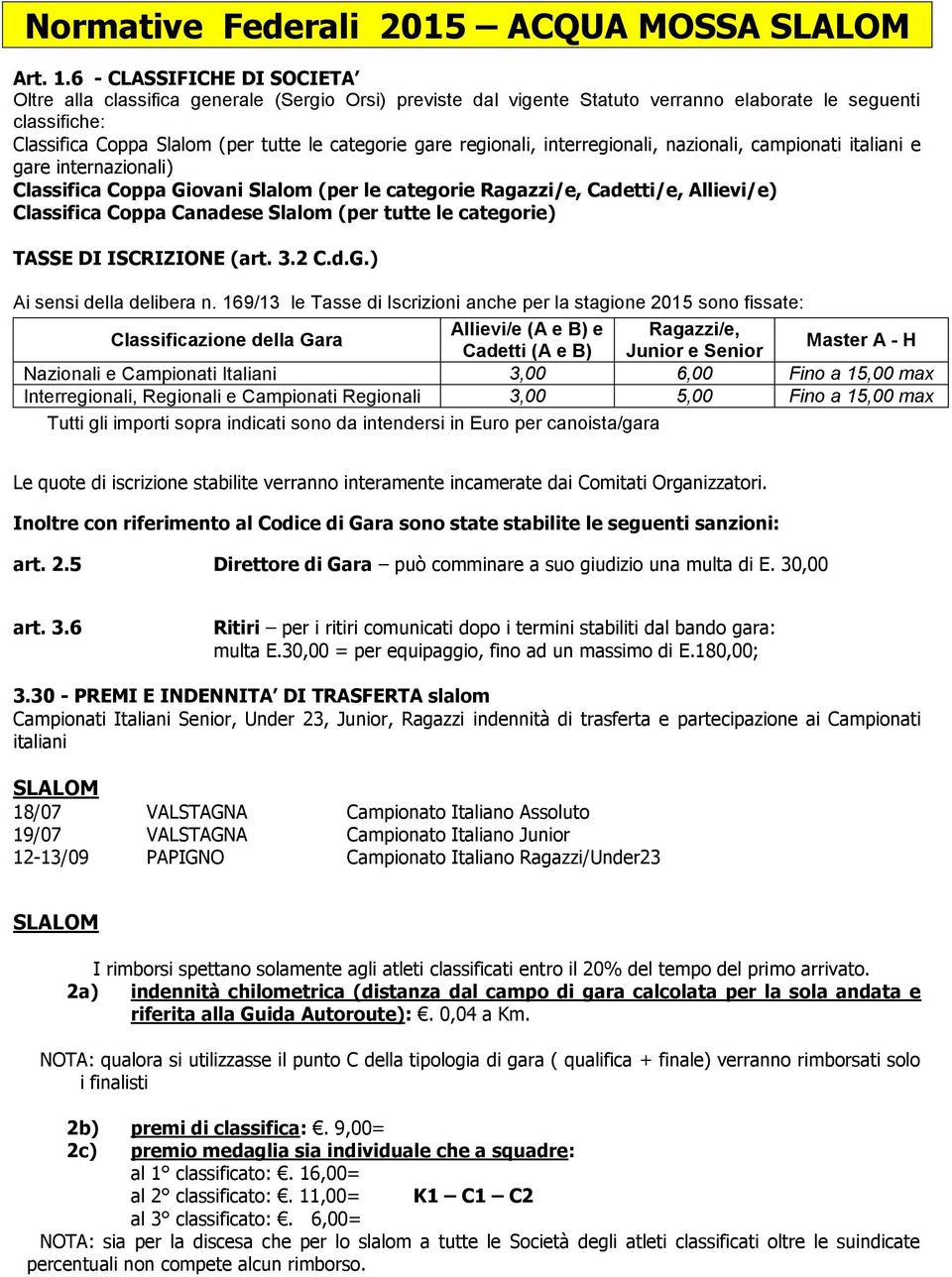 regionali, interregionali, nazionali, campionati italiani e gare internazionali) Classifica Coppa Giovani Slalom (per le categorie Ragazzi/e, Cadetti/e, Allievi/e) Classifica Coppa Canadese Slalom